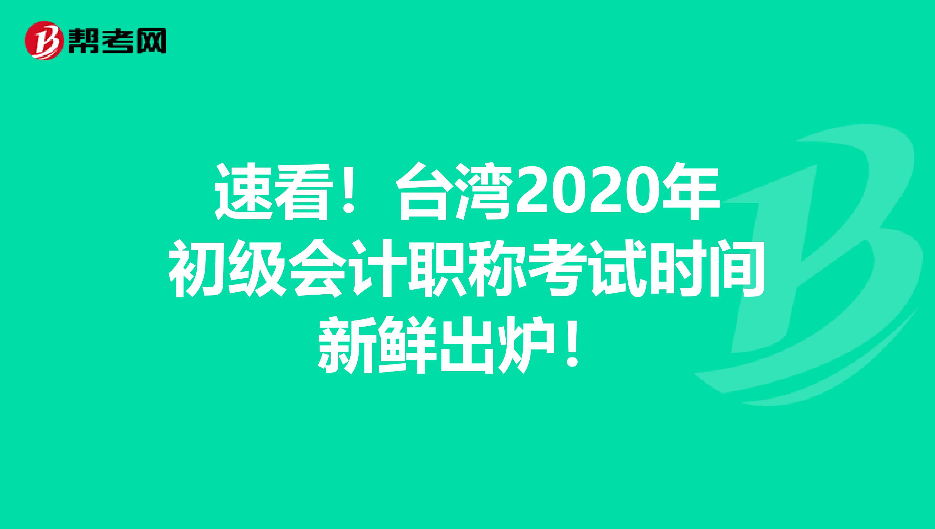 速看！台湾2020年初级会计职称考试时间新鲜出炉！