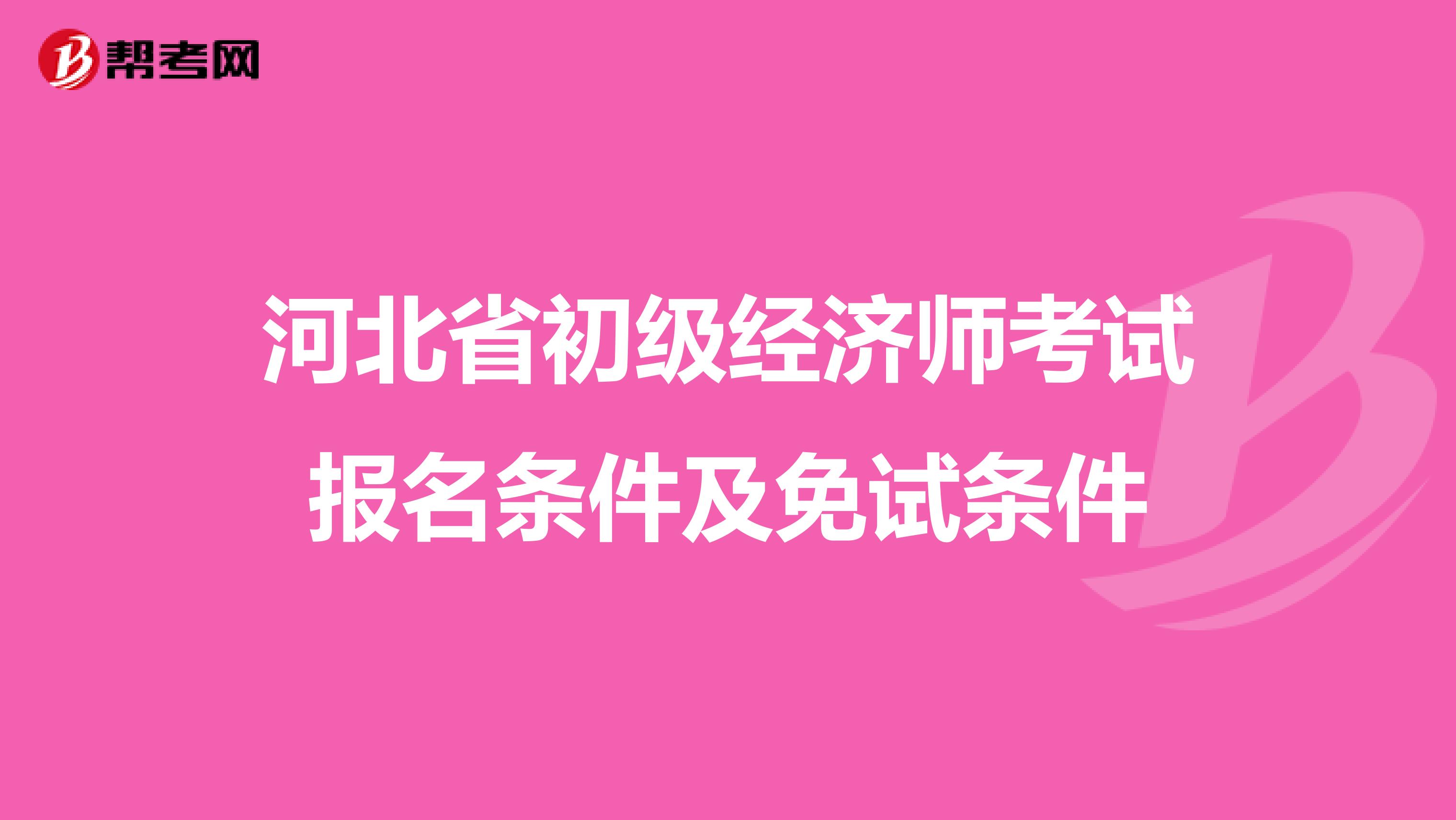 河北省初级经济师考试报名条件及免试条件