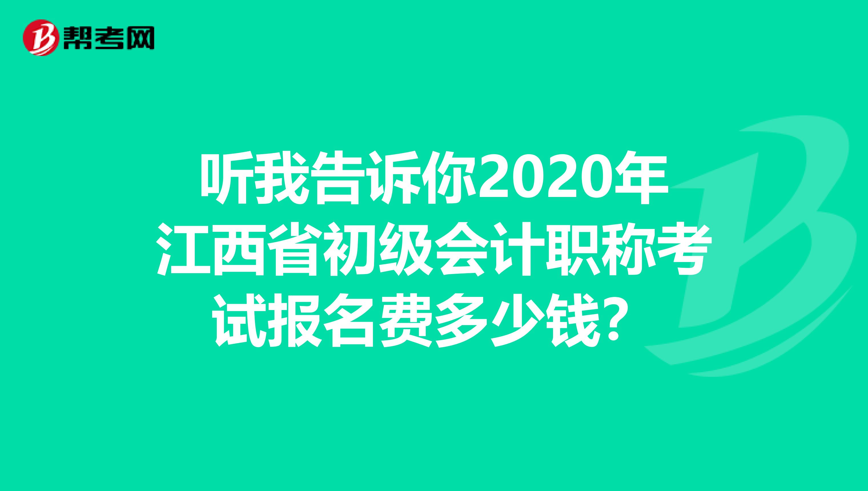 听我告诉你2020年江西省初级会计职称考试报名费多少钱？