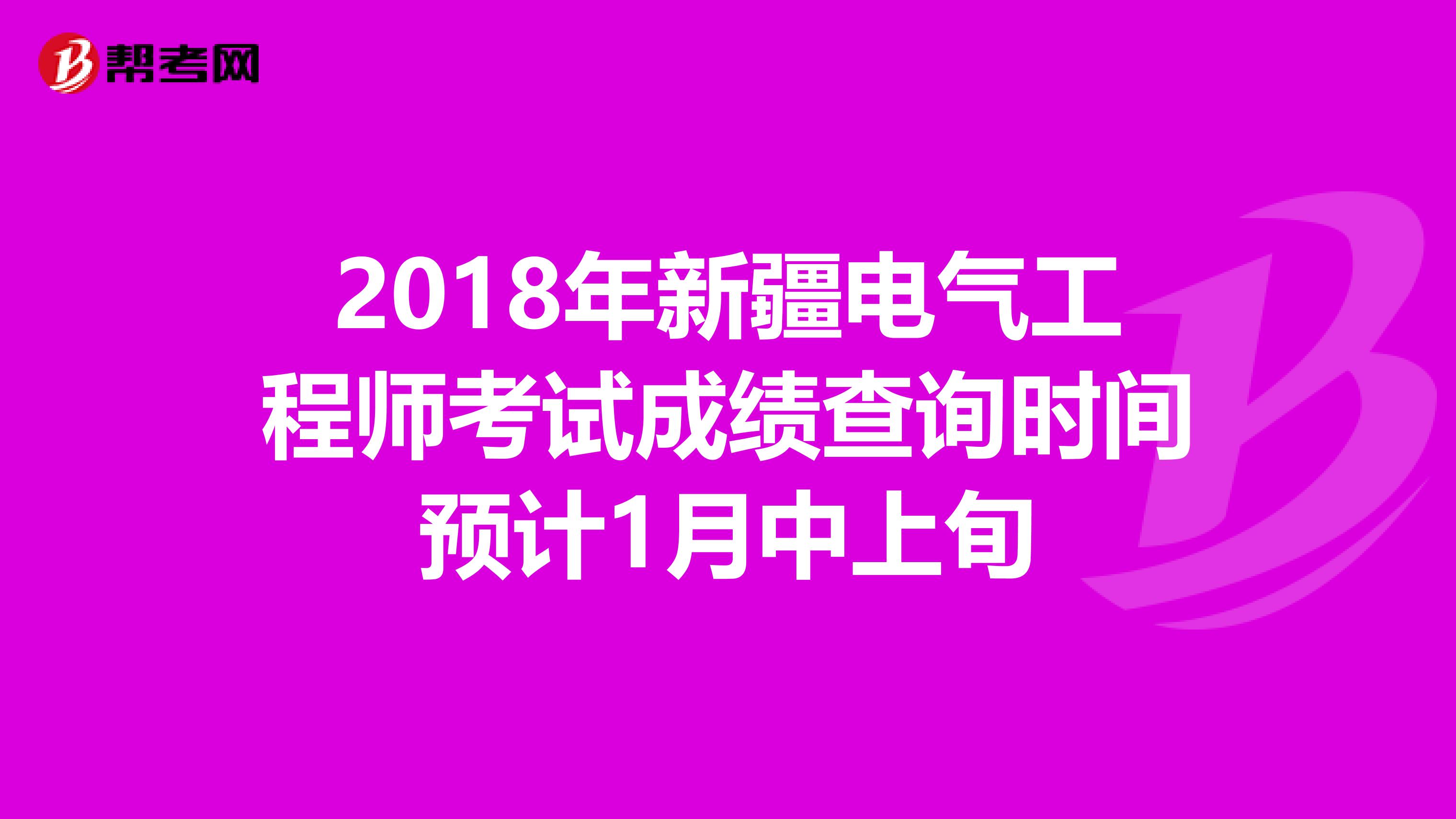 2018年新疆电气工程师考试成绩查询时间预计1月中上旬