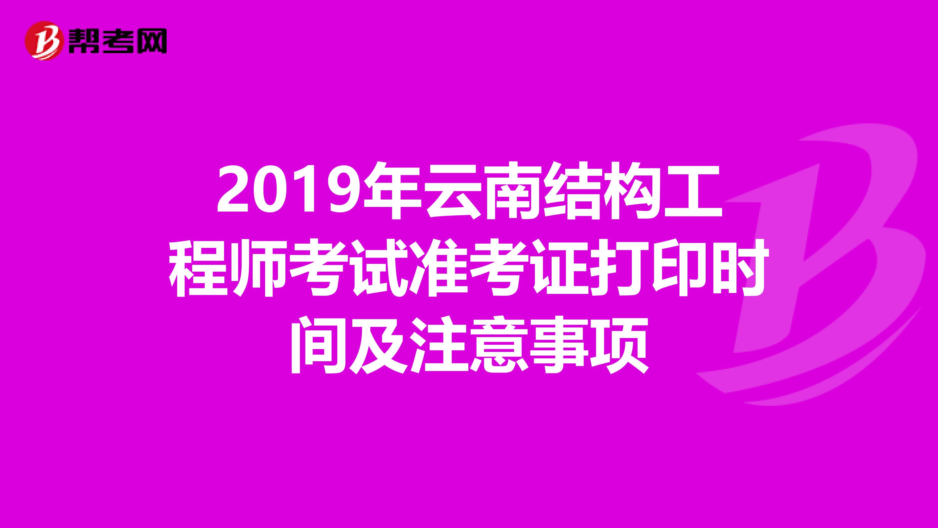 2019年云南结构工程师考试准考证打印时间及注意事项