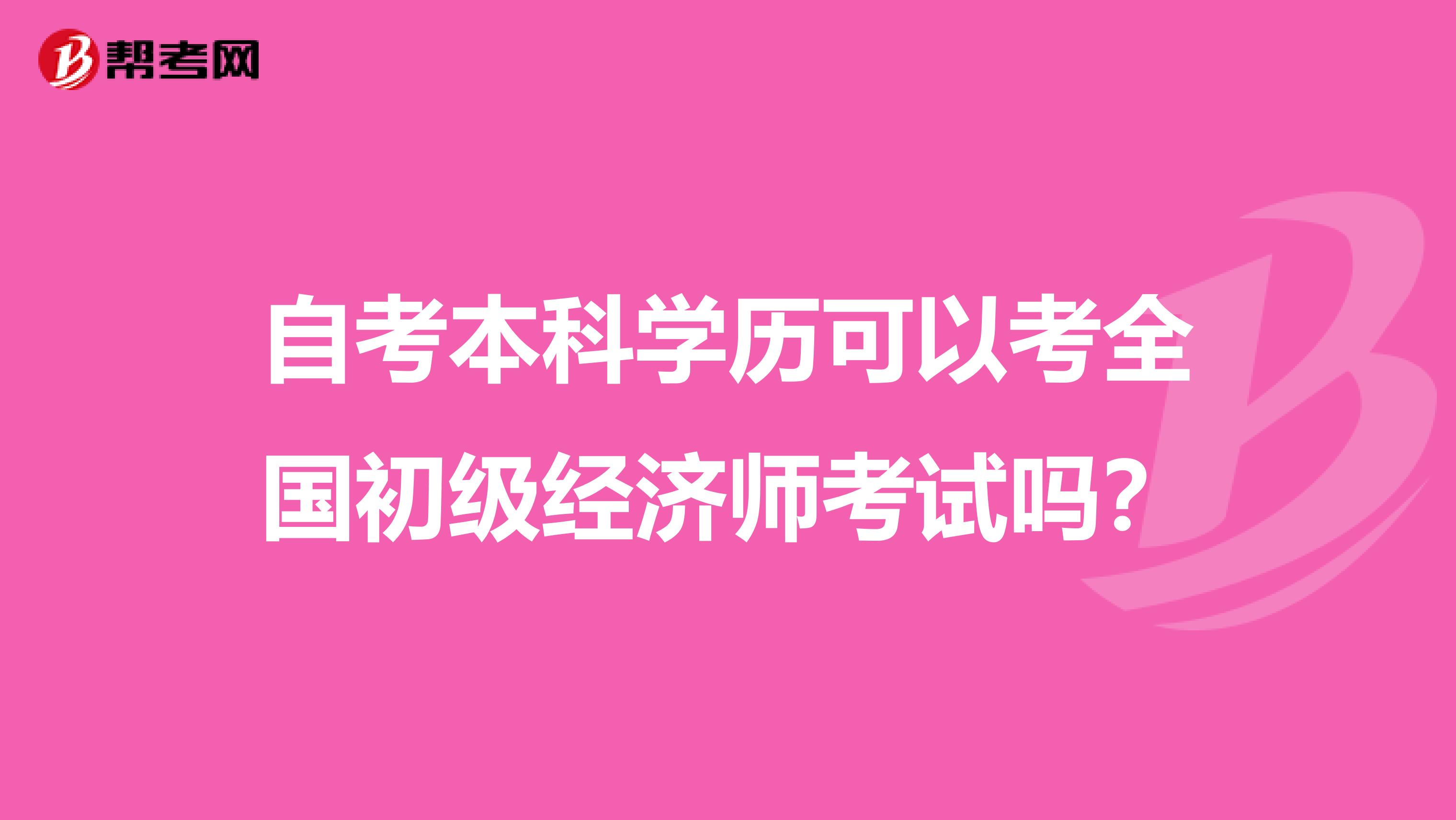 自考本科学历可以考全国初级经济师考试吗？