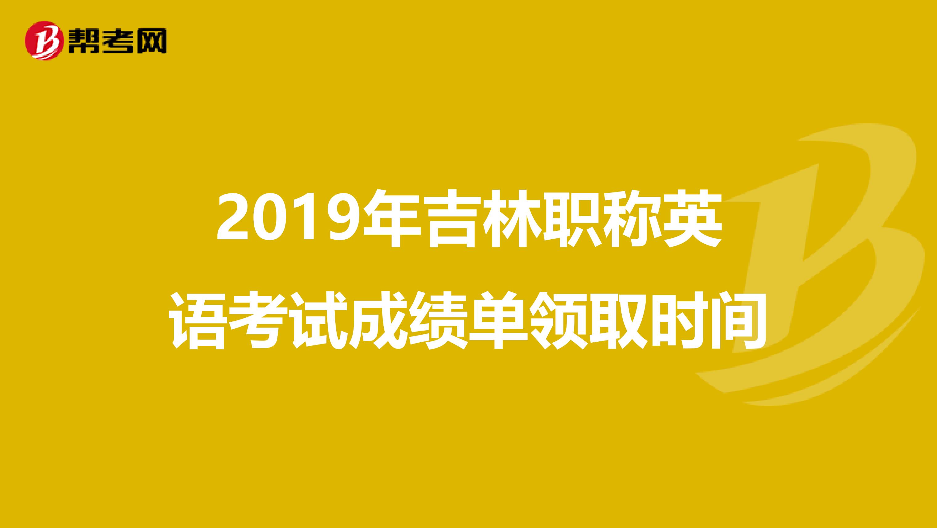 2019年吉林职称英语考试成绩单领取时间