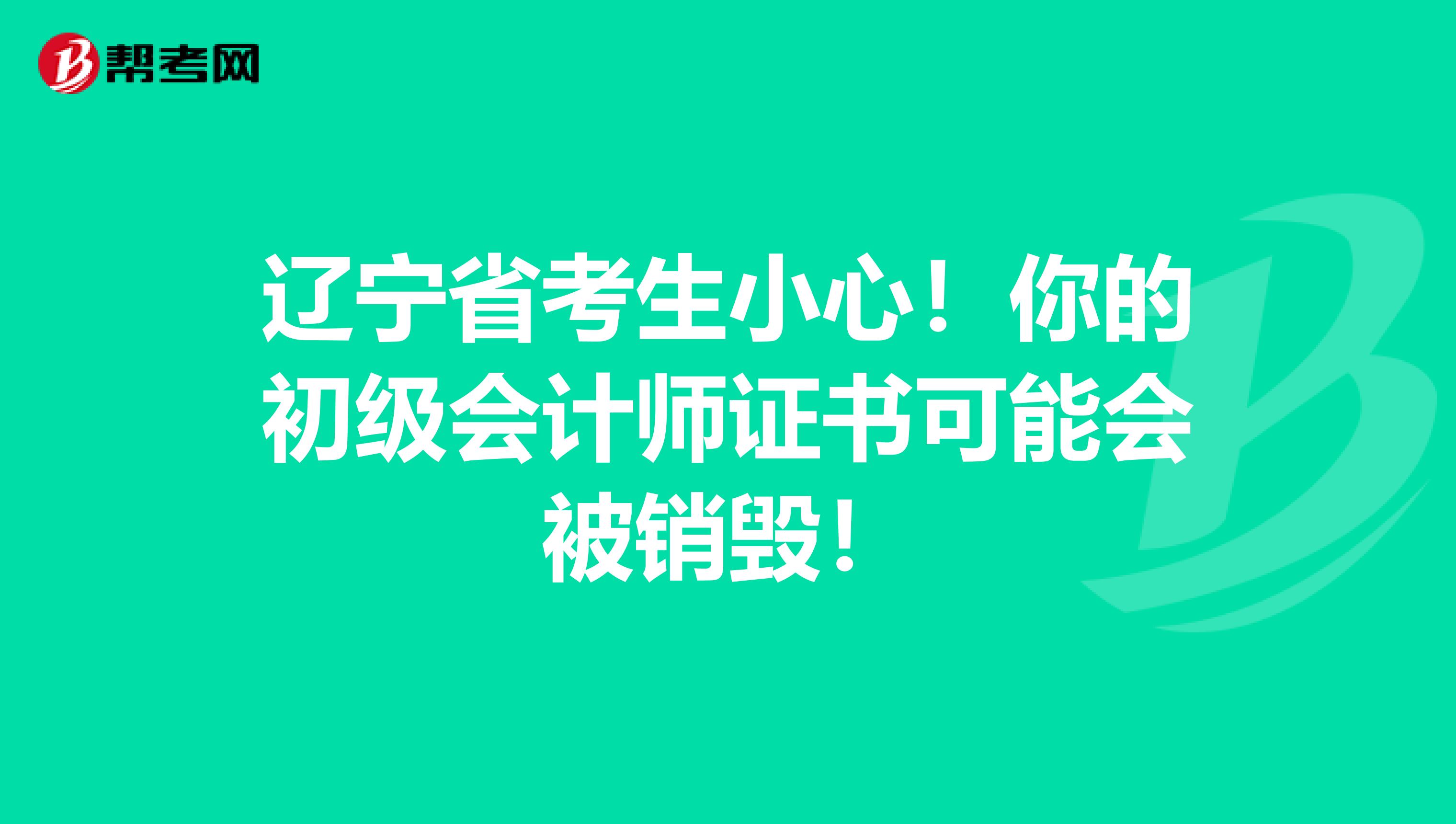 辽宁省考生小心！你的初级会计师证书可能会被销毁！