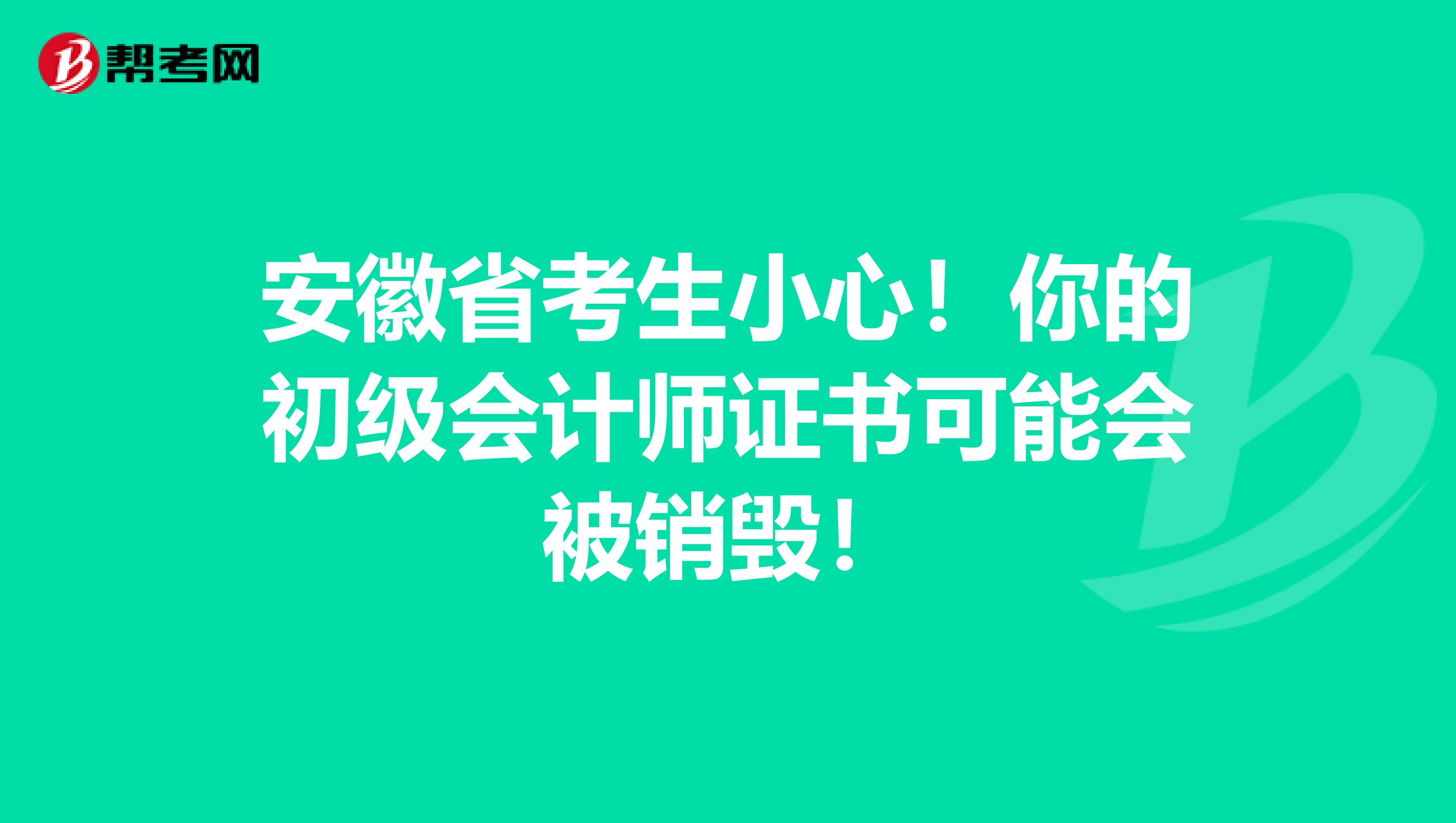 安徽省考生小心！你的初级会计师证书可能会被销毁！