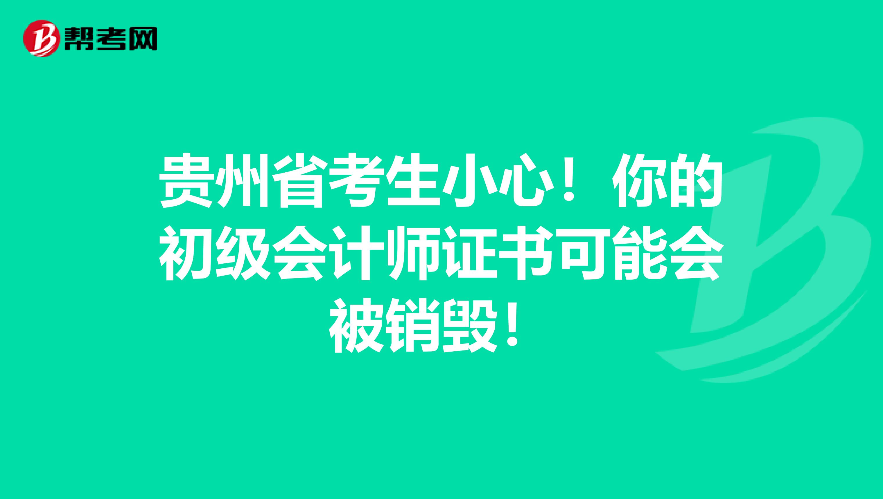 贵州省考生小心！你的初级会计师证书可能会被销毁！