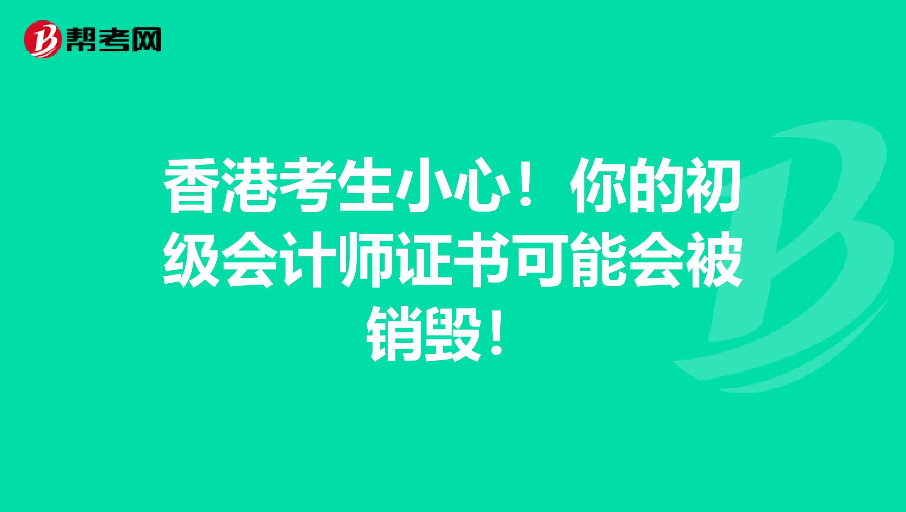 香港考生小心！你的初级会计师证书可能会被销毁！