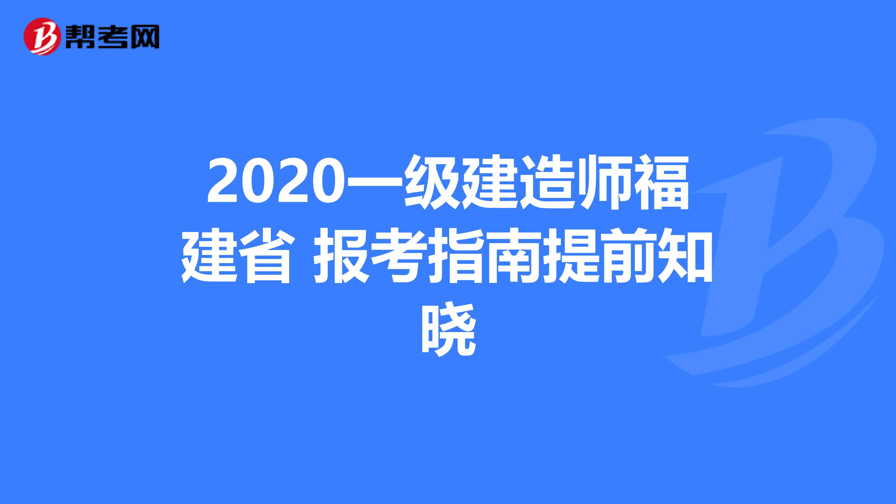 2020一级建造师福建省 报考指南提前知晓