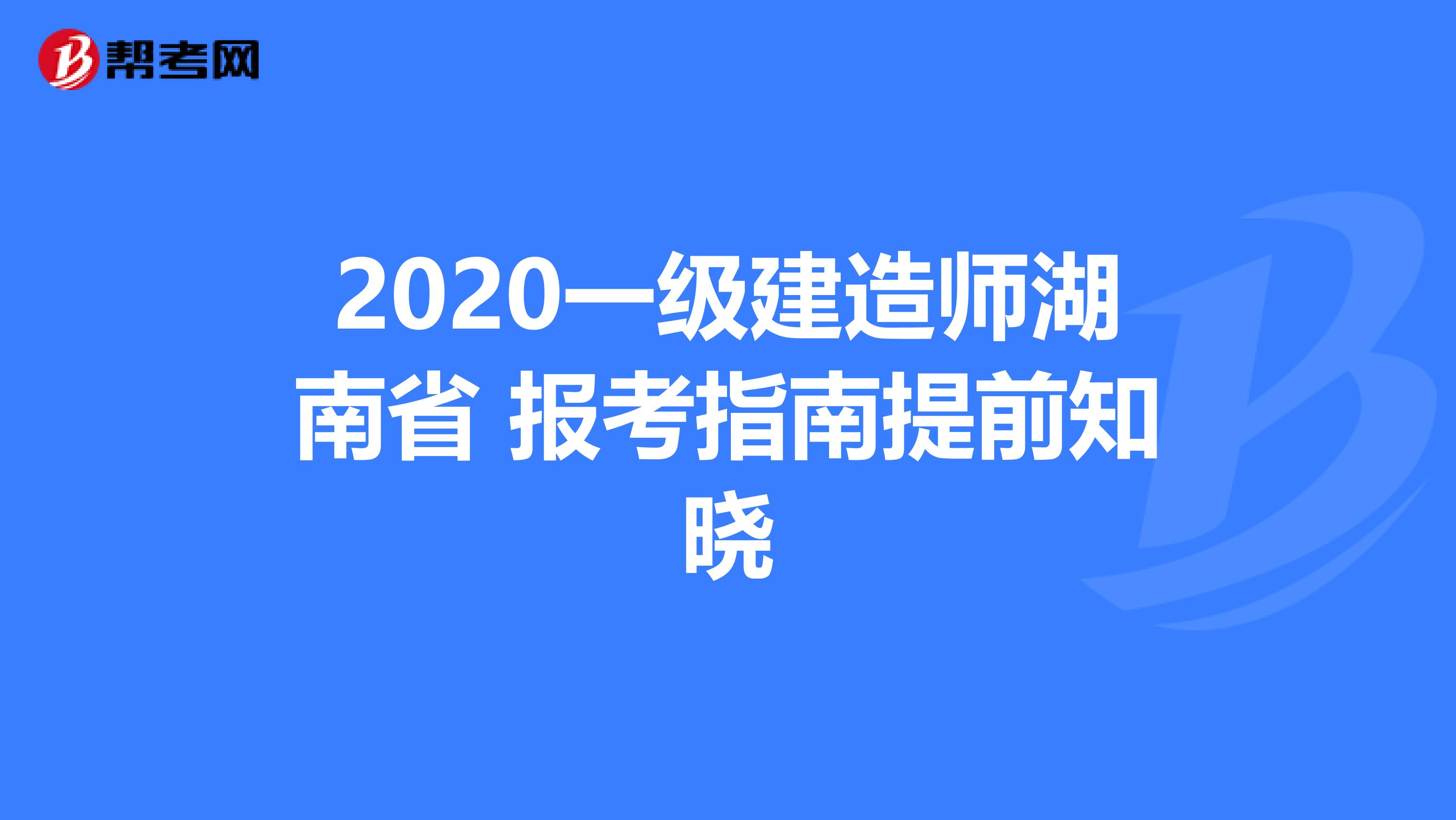 2020一级建造师湖南省 报考指南提前知晓