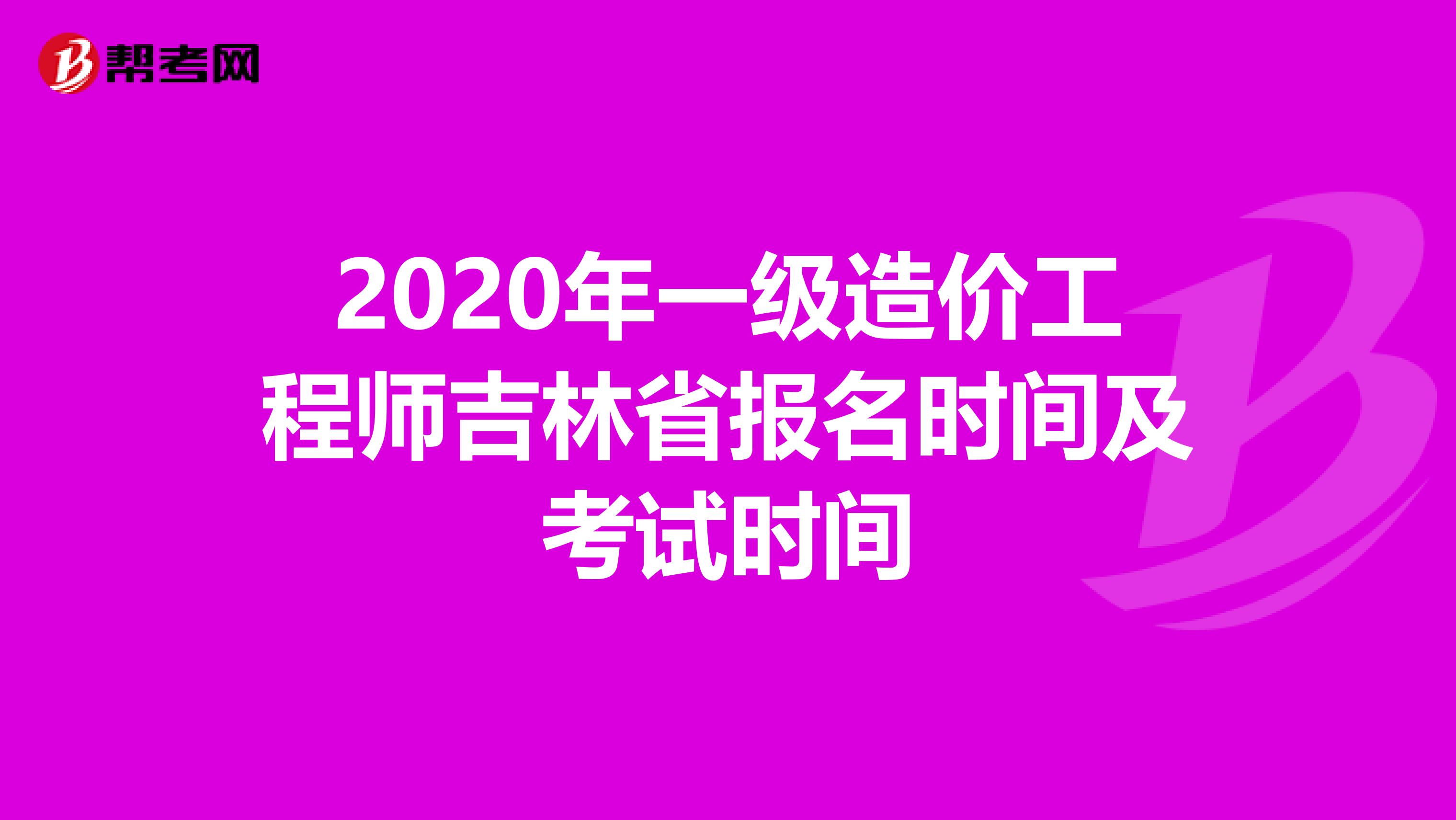 2020年一级造价工程师吉林省报名时间及考试时间