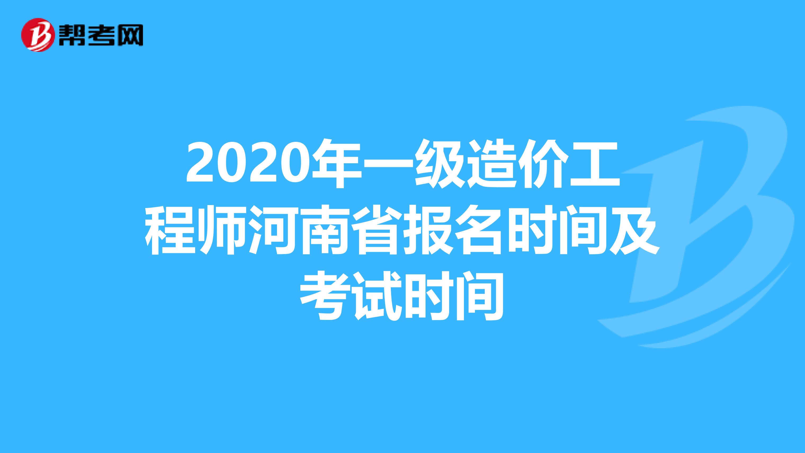 2020年一级造价工程师河南省报名时间及考试时间