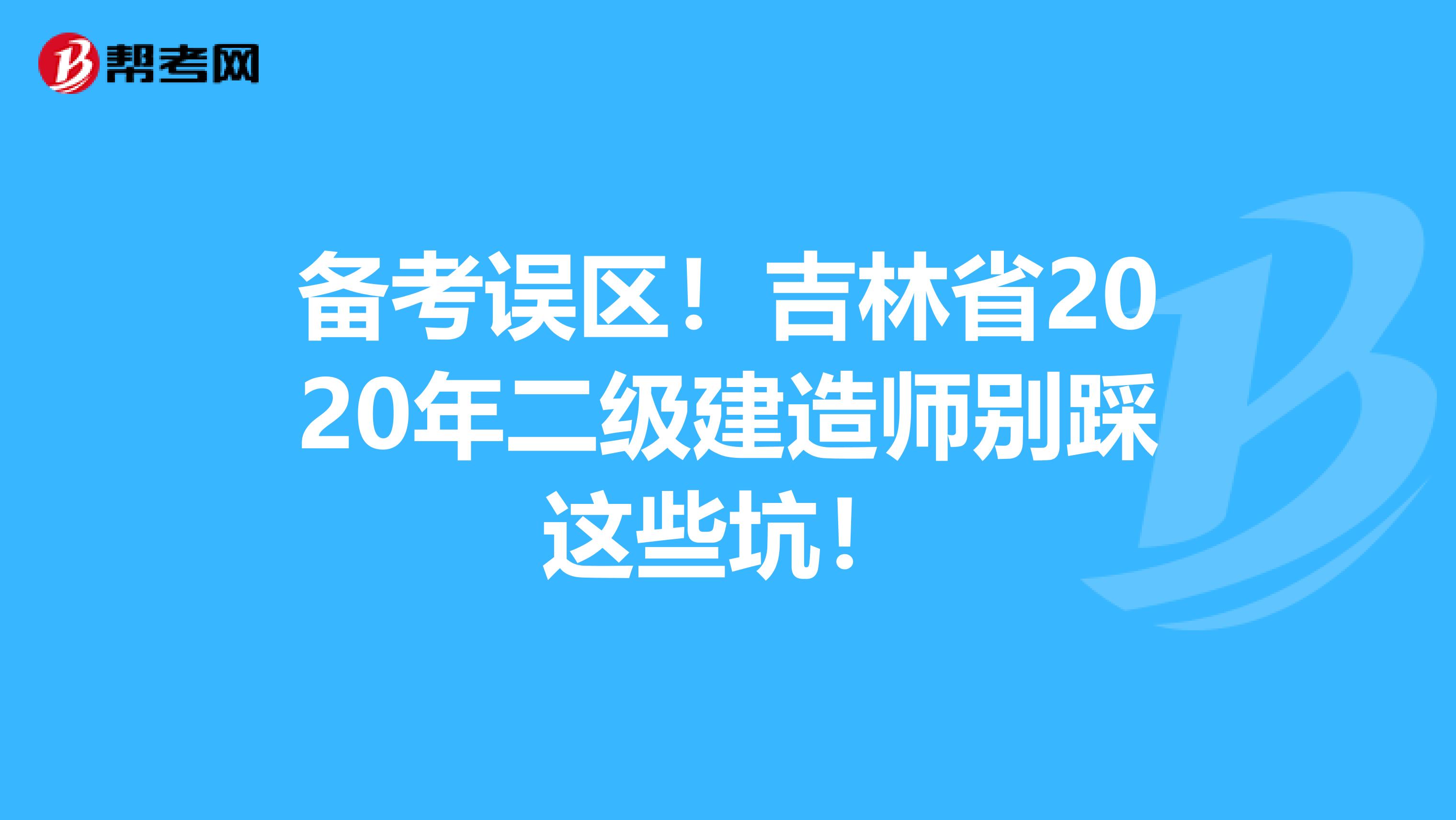 备考误区！吉林省2020年二级建造师别踩这些坑！