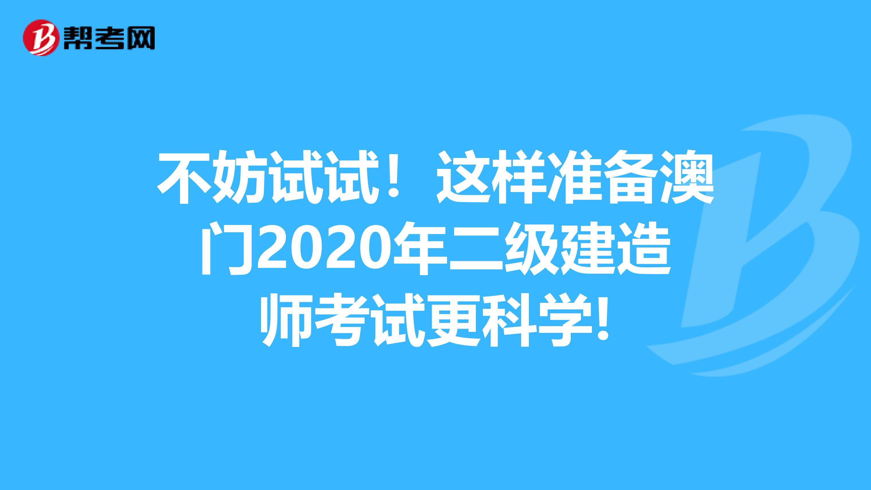 不妨试试！这样准备澳门2020年二级建造师考试更科学!