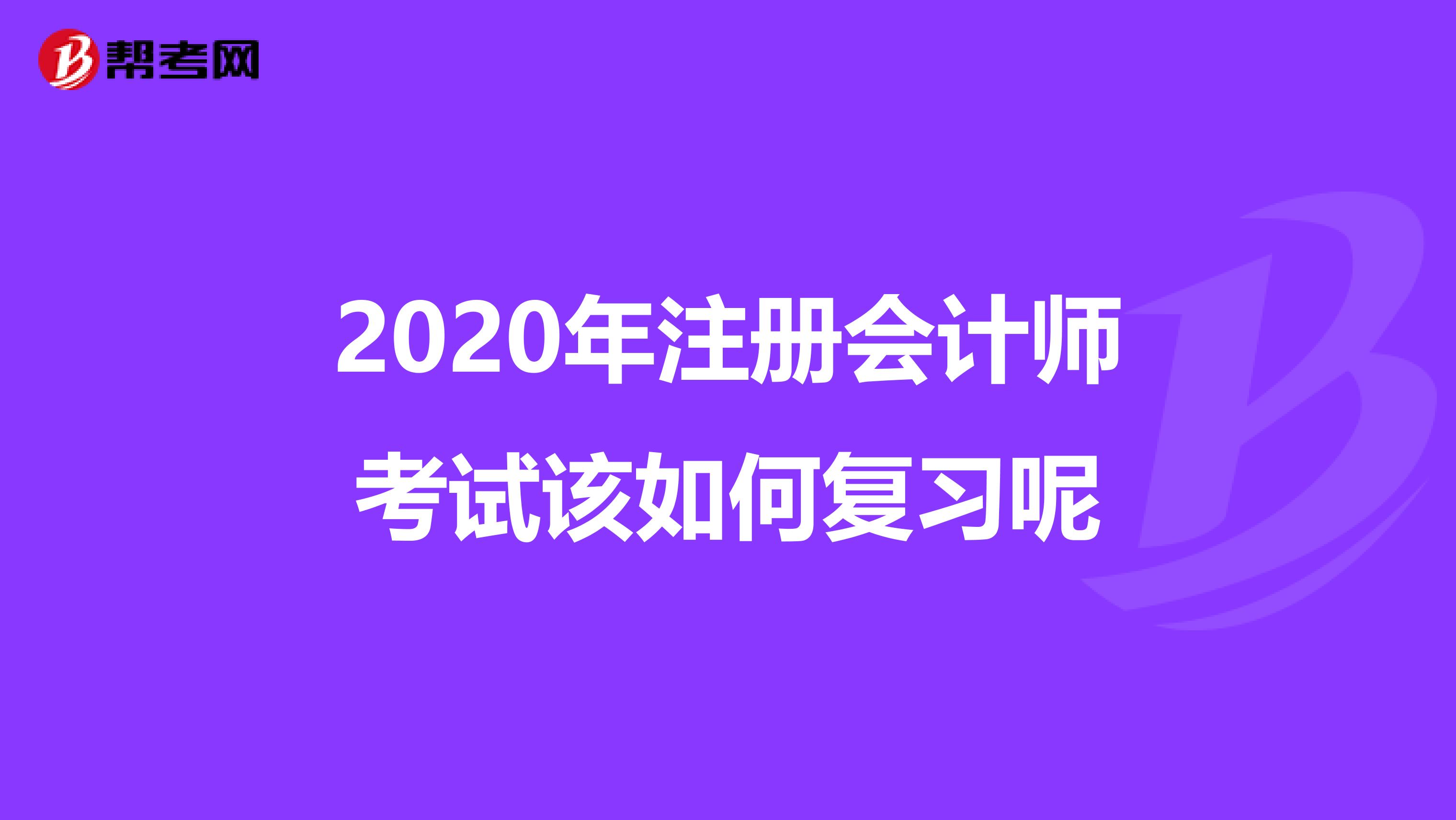 2020年注冊會計師考試該如何復習呢