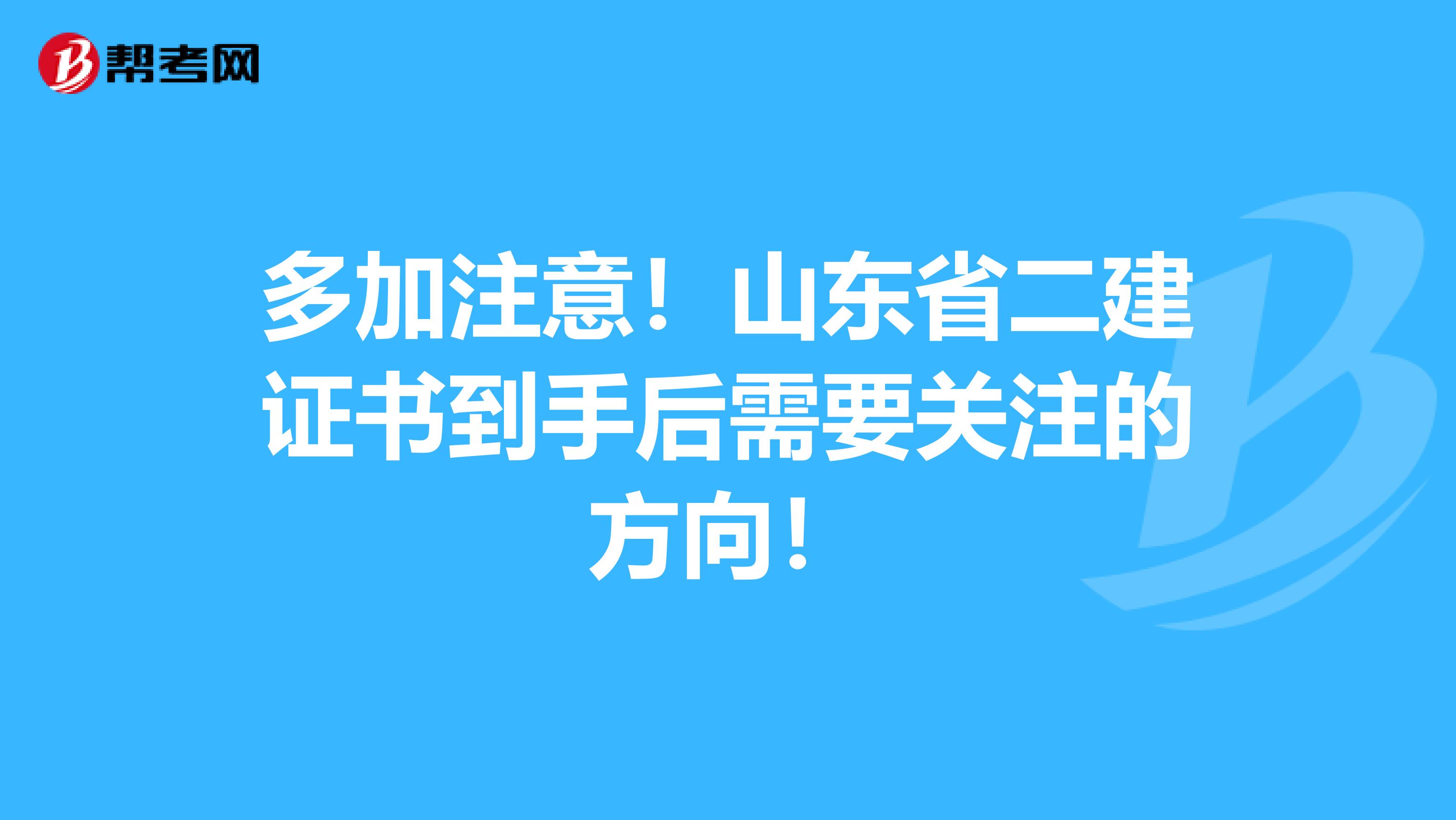 多加注意！山东省二建证书到手后需要关注的方向！