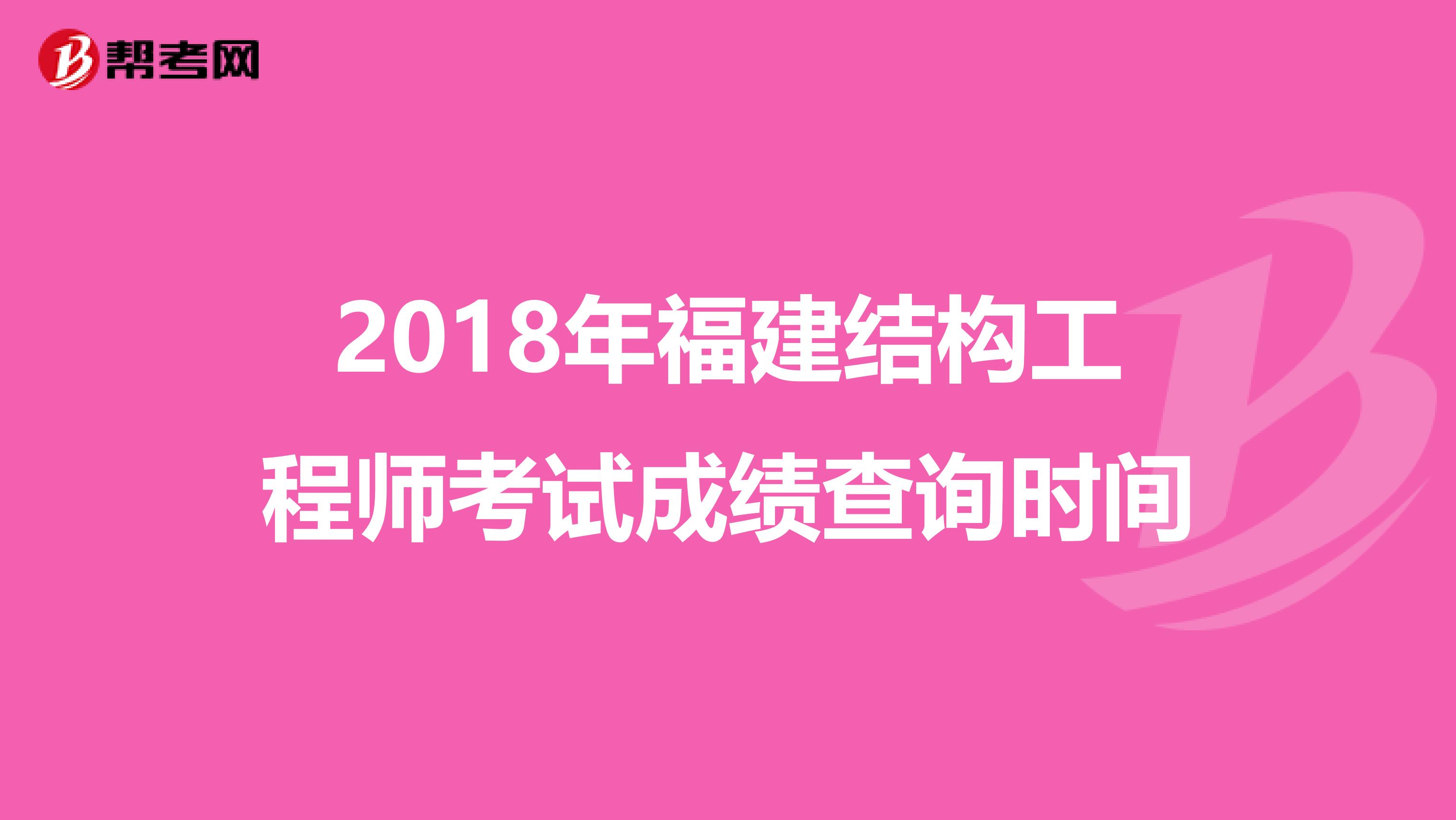 2018年福建结构工程师考试成绩查询时间