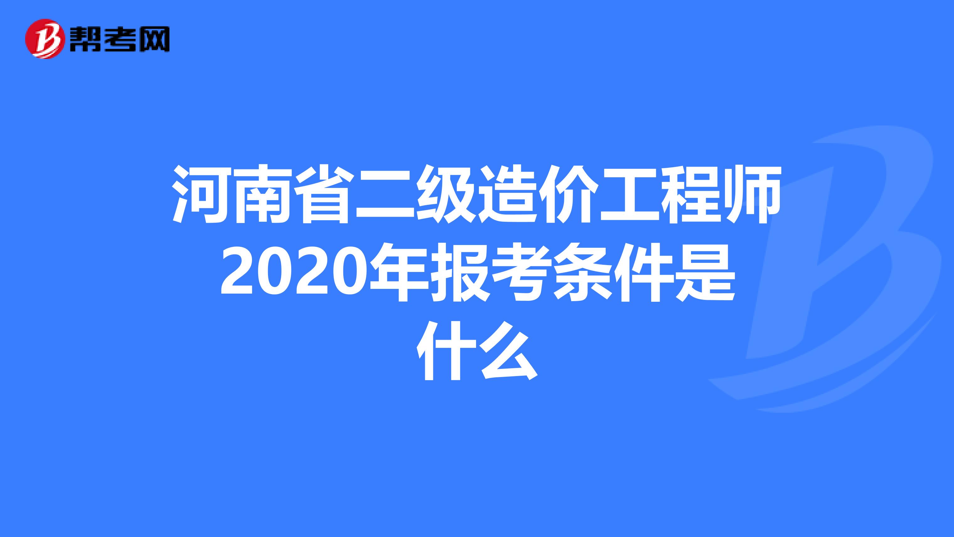 河南省二级造价工程师2020年报考条件是什么