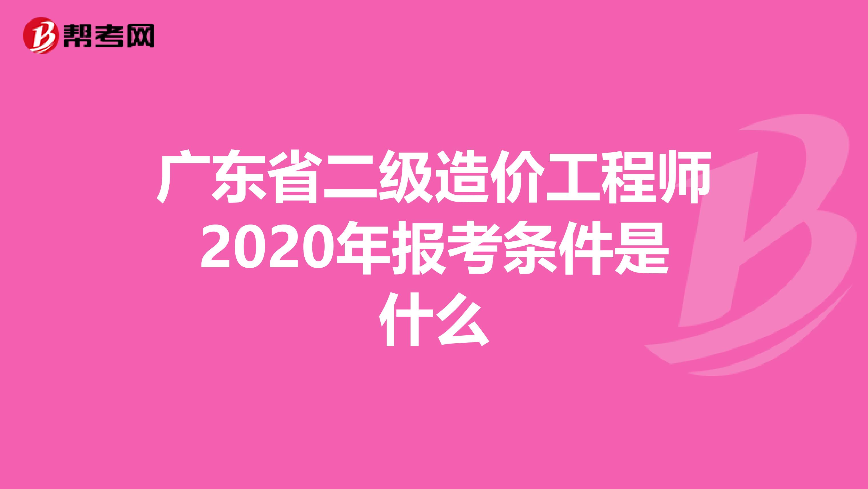 广东省二级造价工程师2020年报考条件是什么