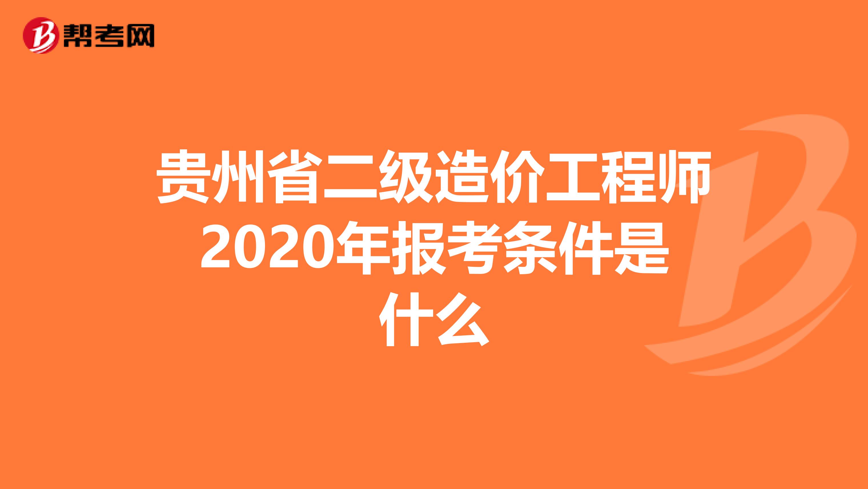 贵州省二级造价工程师2020年报考条件是什么