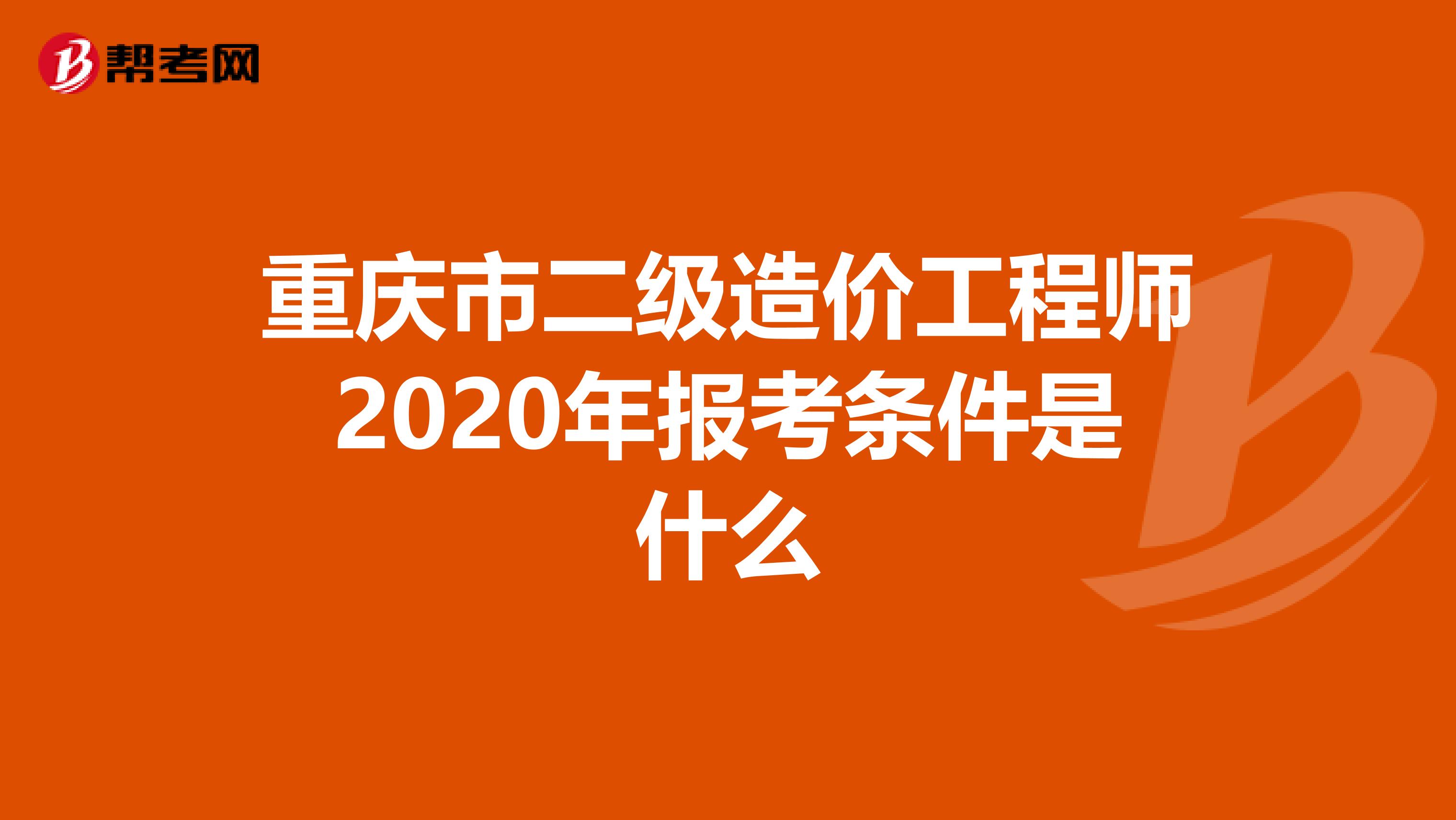 重庆市二级造价工程师2020年报考条件是什么
