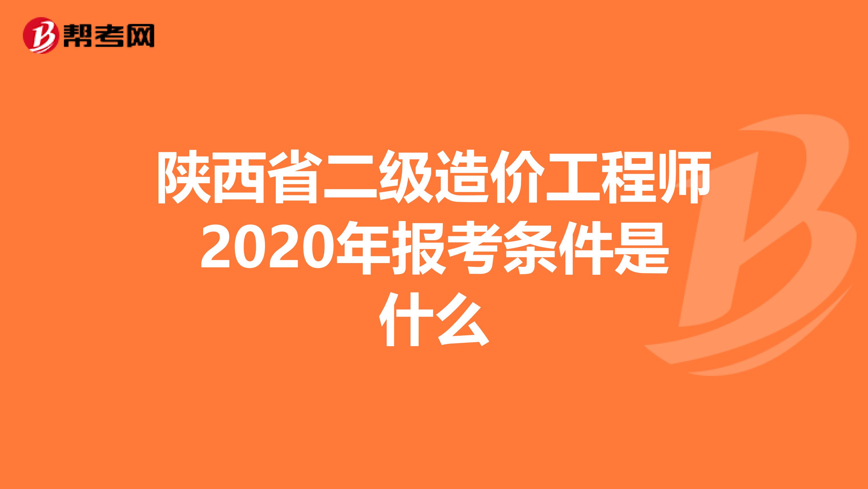 陕西省二级造价工程师2020年报考条件是什么