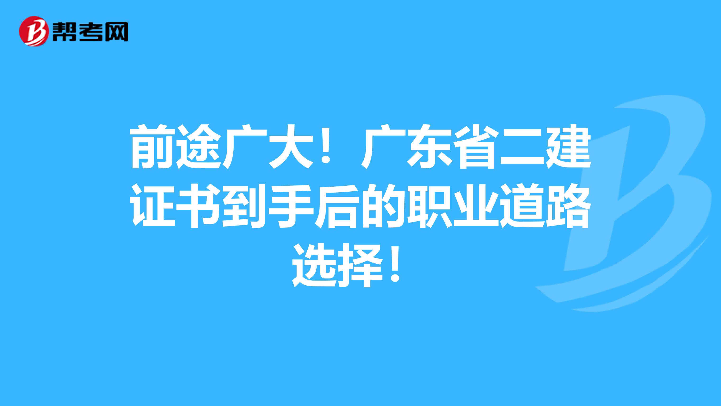 前途广大！广东省二建证书到手后的职业道路选择！