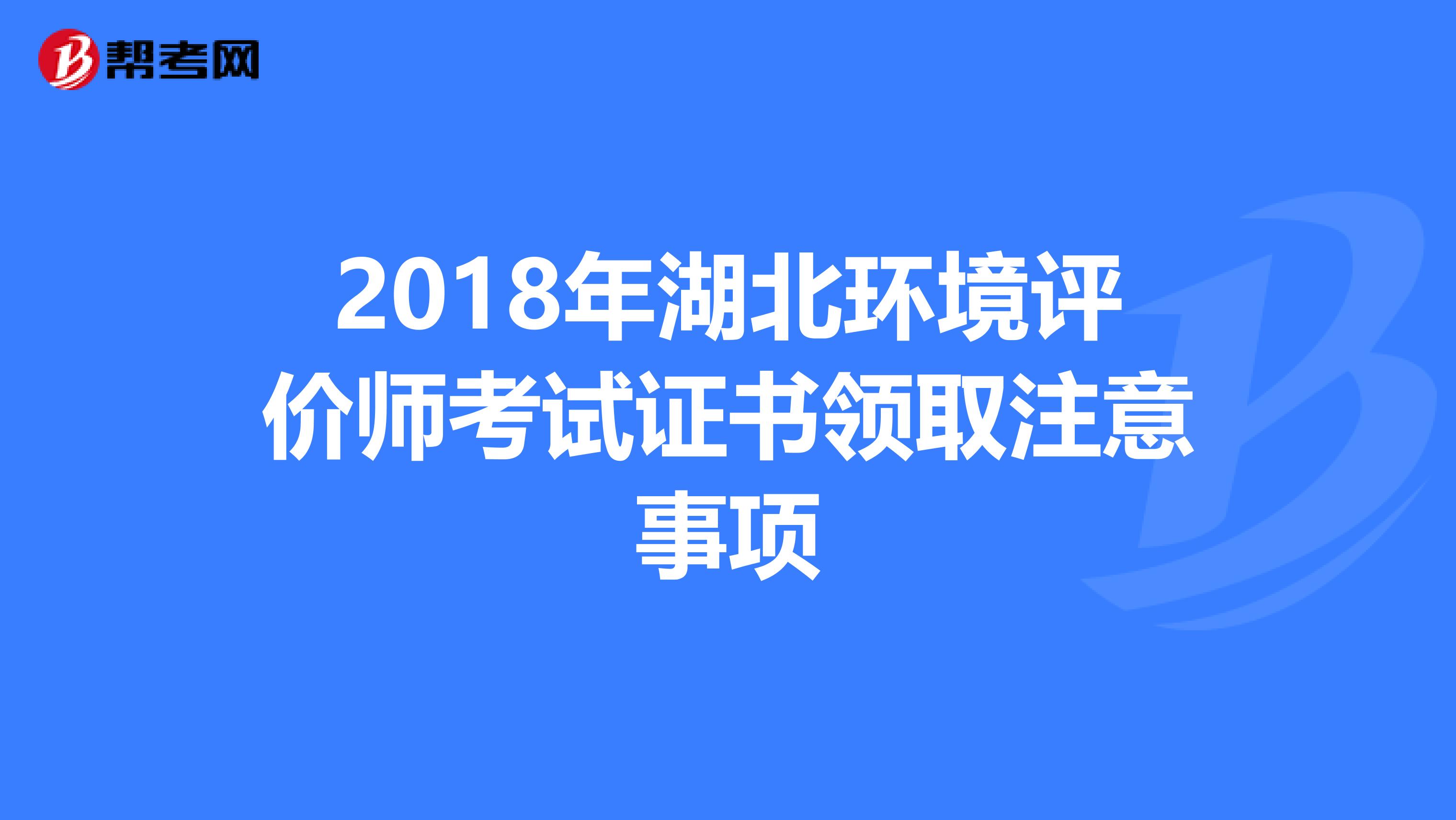 2018年湖北环境评价师考试证书领取注意事项