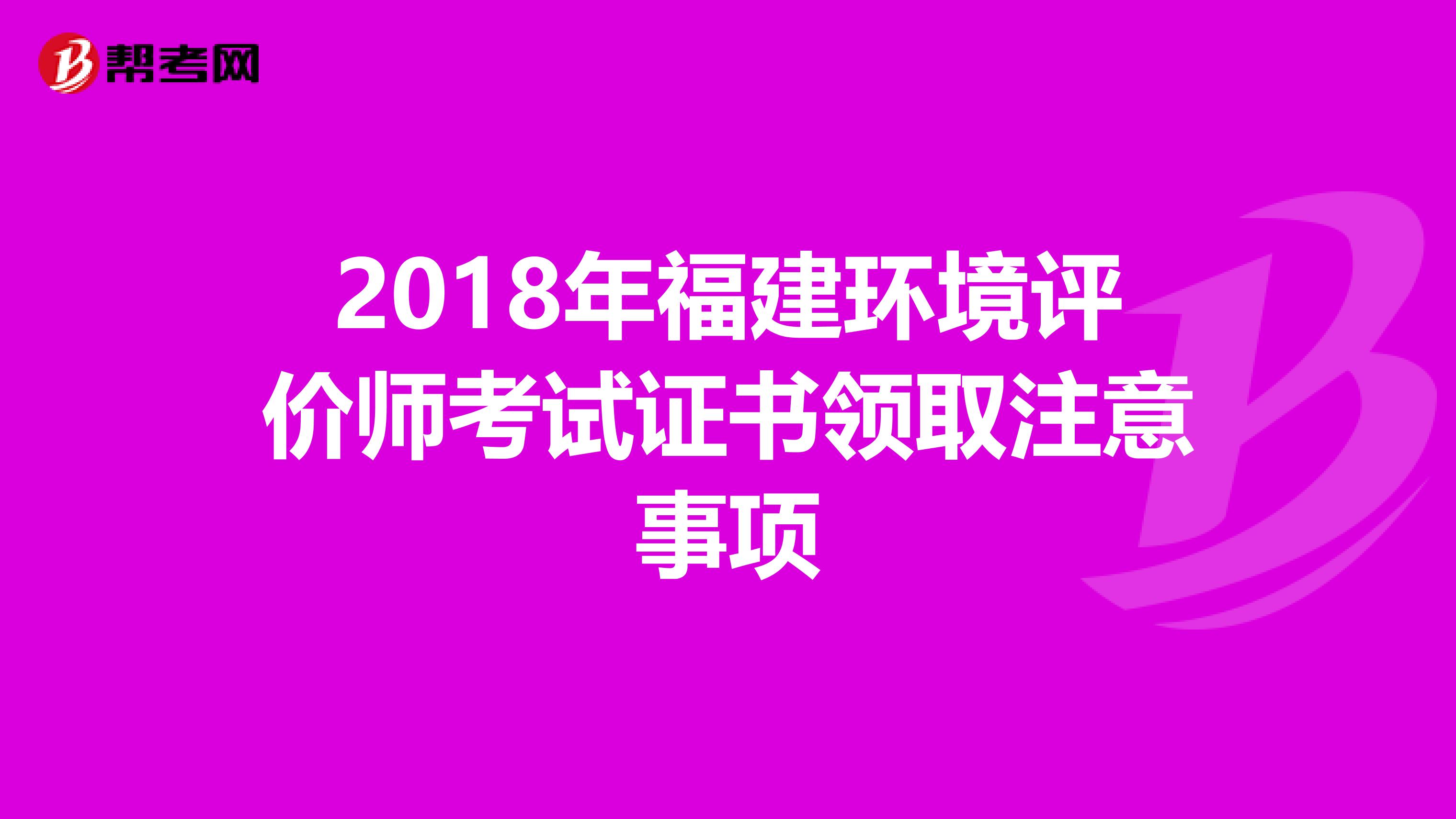 2018年福建环境评价师考试证书领取注意事项