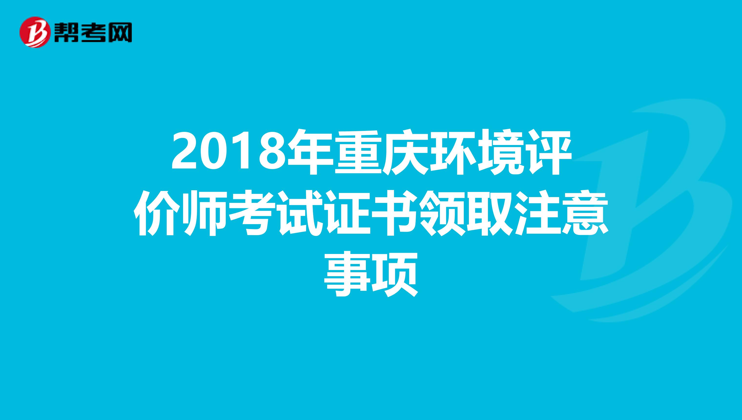 2018年重庆环境评价师考试证书领取注意事项