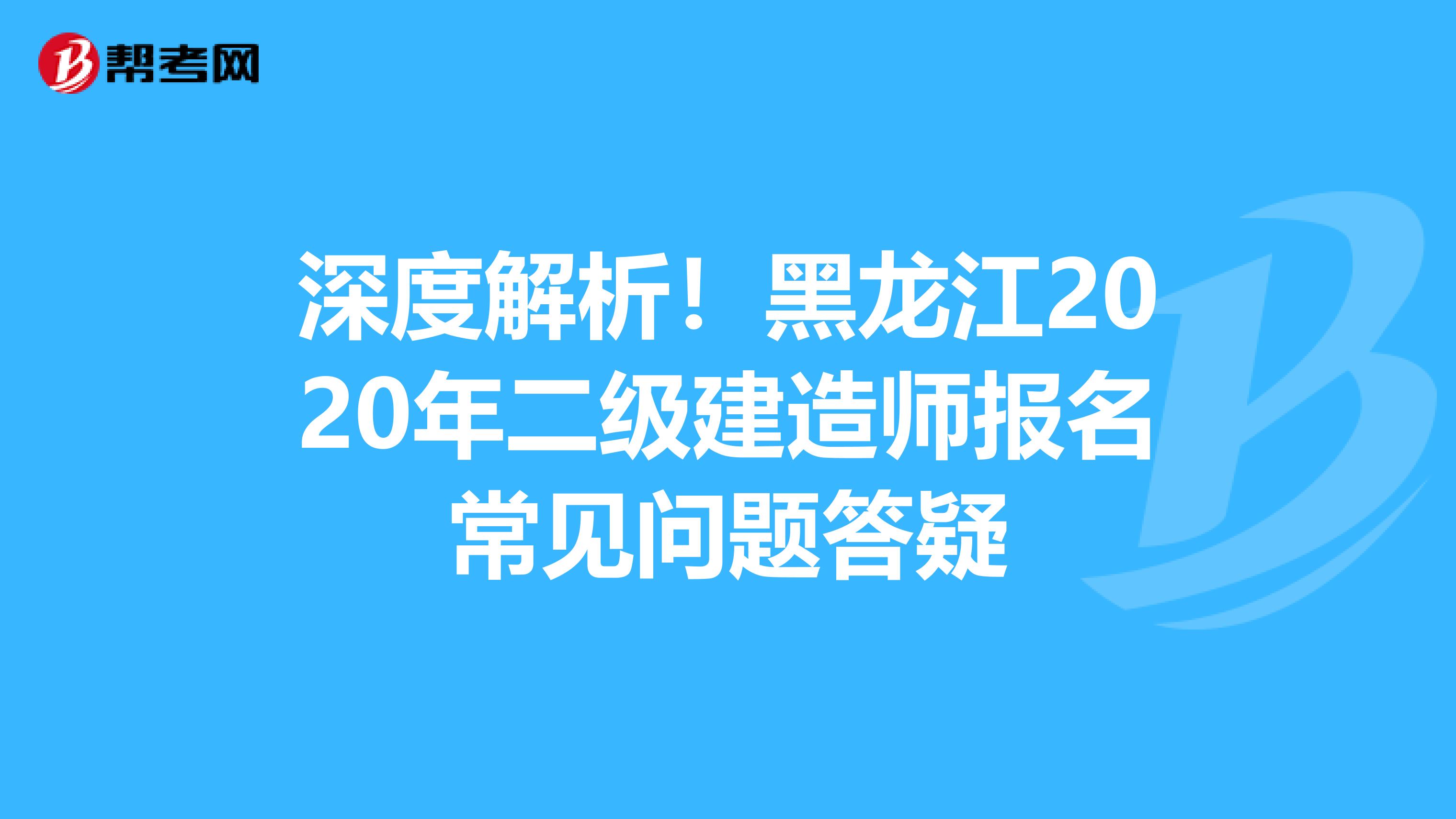 深度解析！黑龙江2020年二级建造师报名常见问题答疑