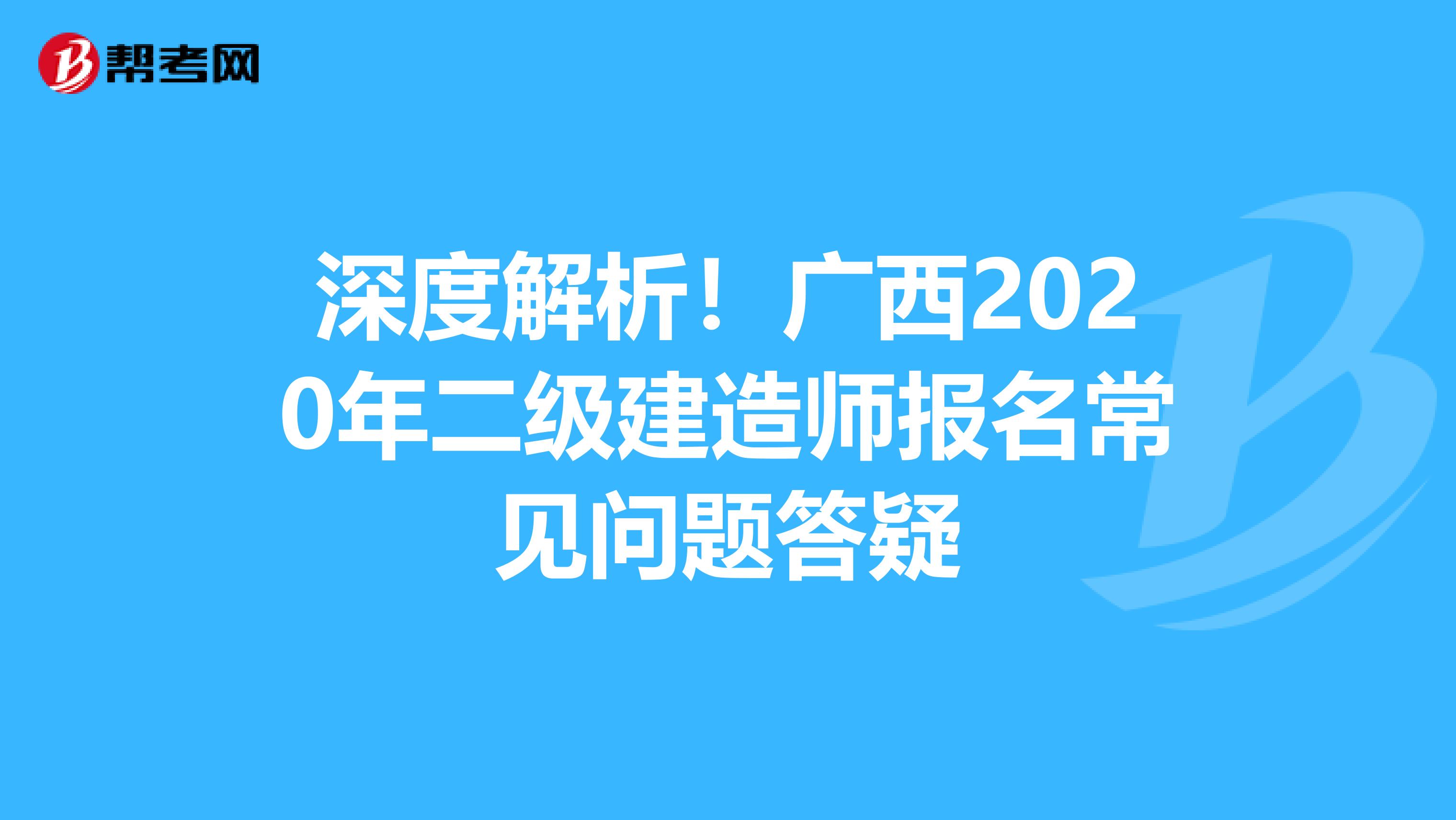 深度解析！广西2020年二级建造师报名常见问题答疑