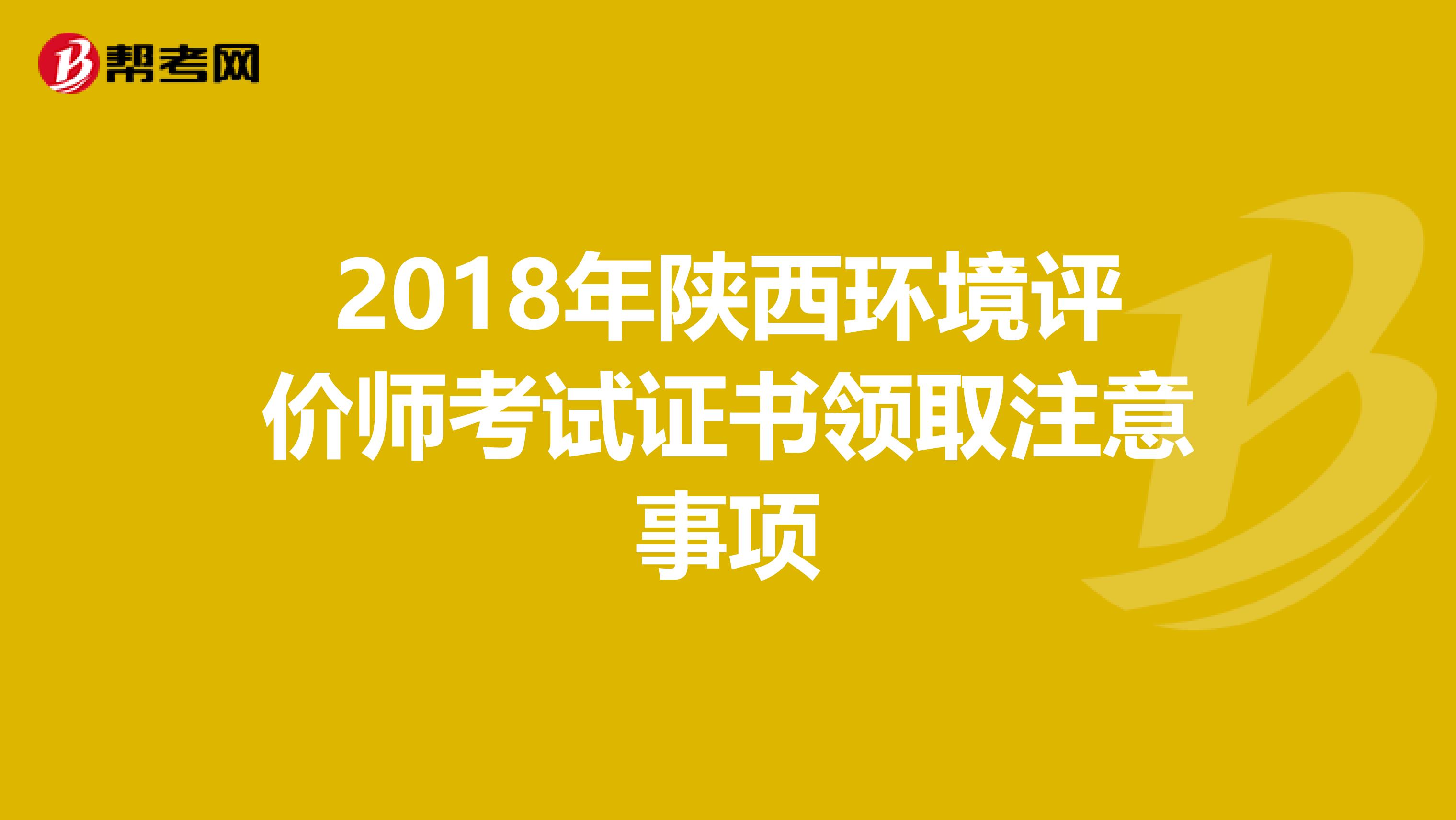 2018年陕西环境评价师考试证书领取注意事项