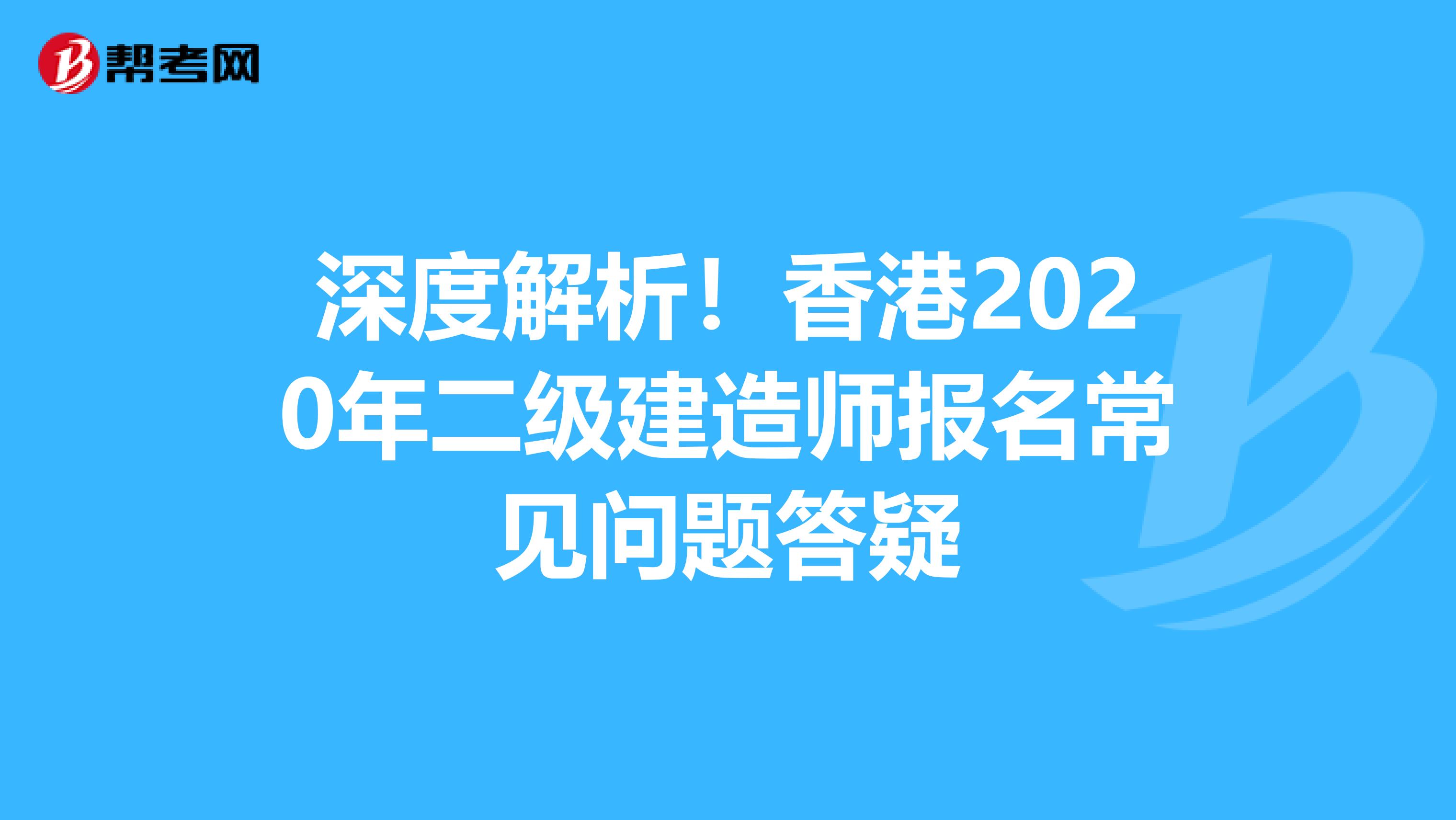 深度解析！香港2020年二级建造师报名常见问题答疑