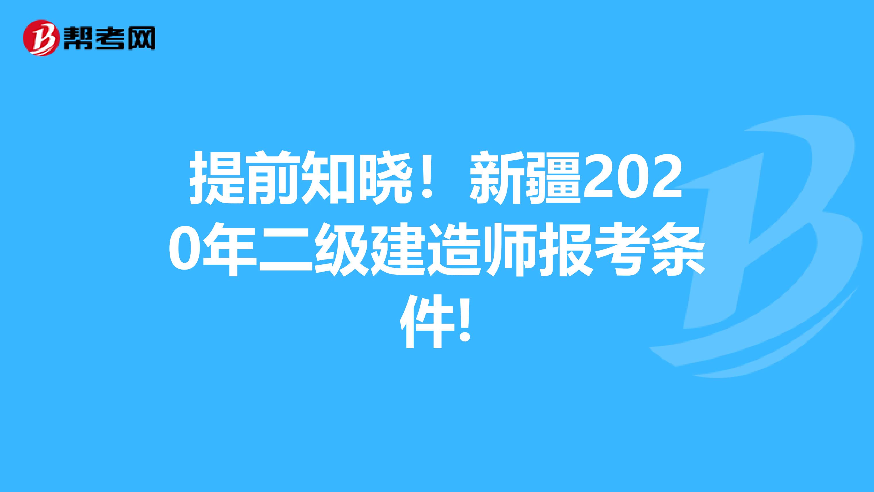 提前知晓！新疆2020年二级建造师报考条件!