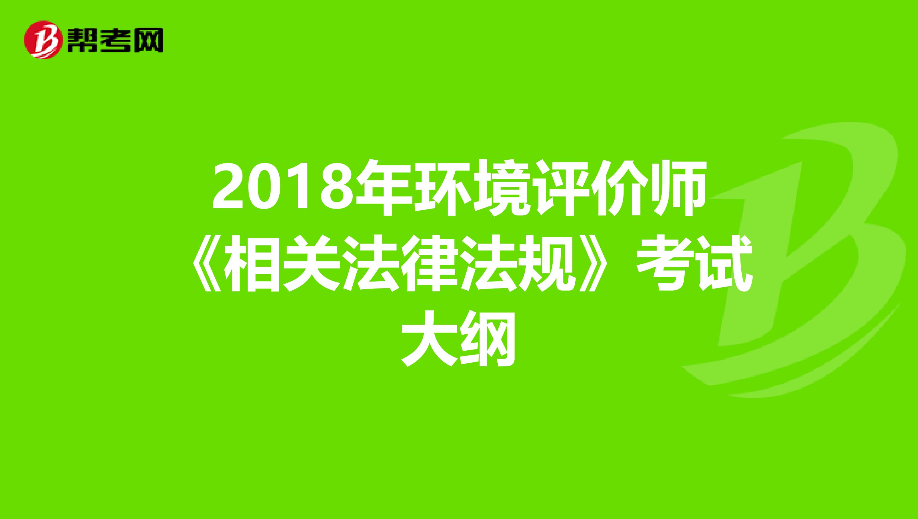 2018年环境评价师《相关法律法规》考试大纲
