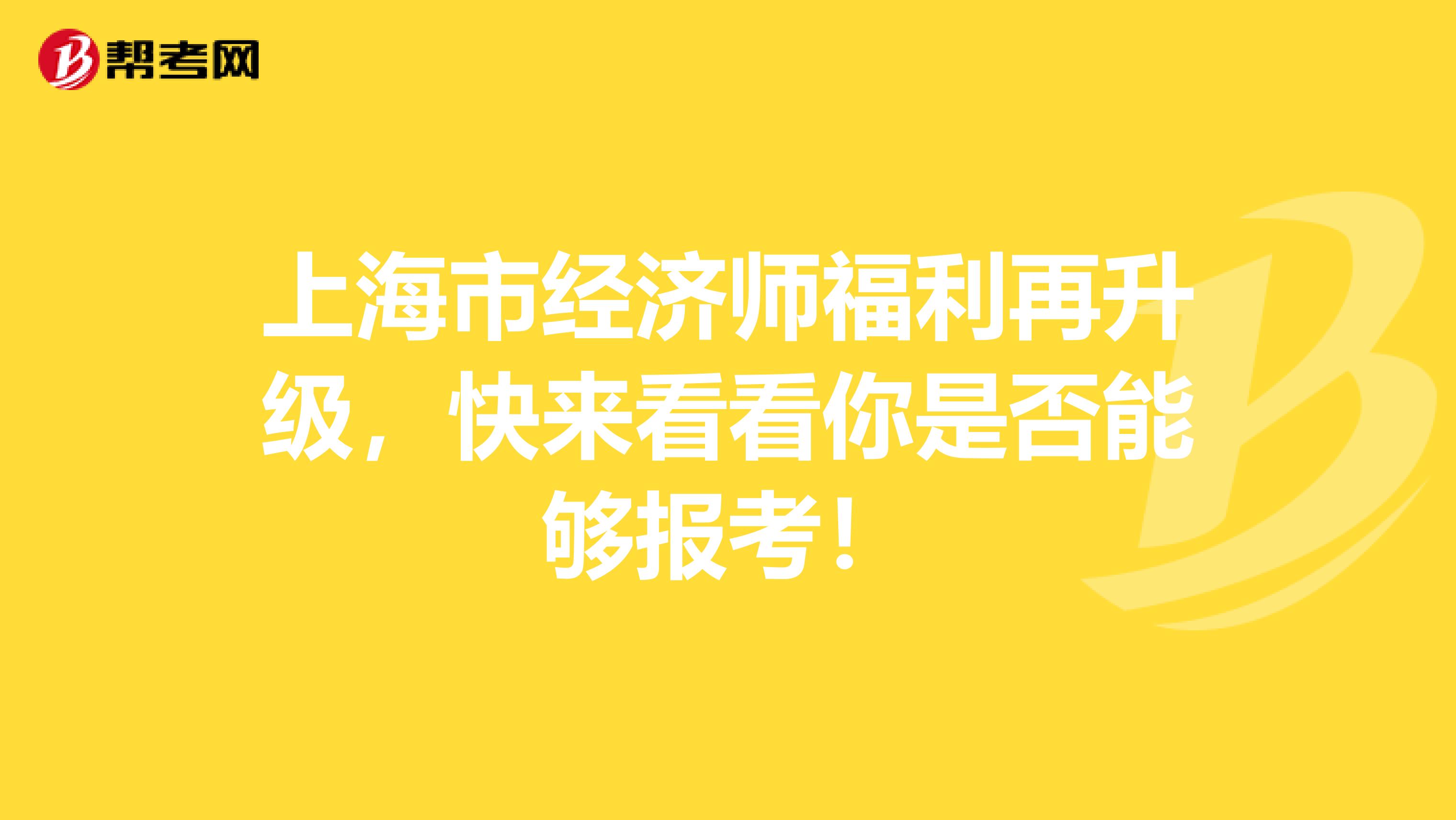 上海市经济师福利再升级，快来看看你是否能够报考！