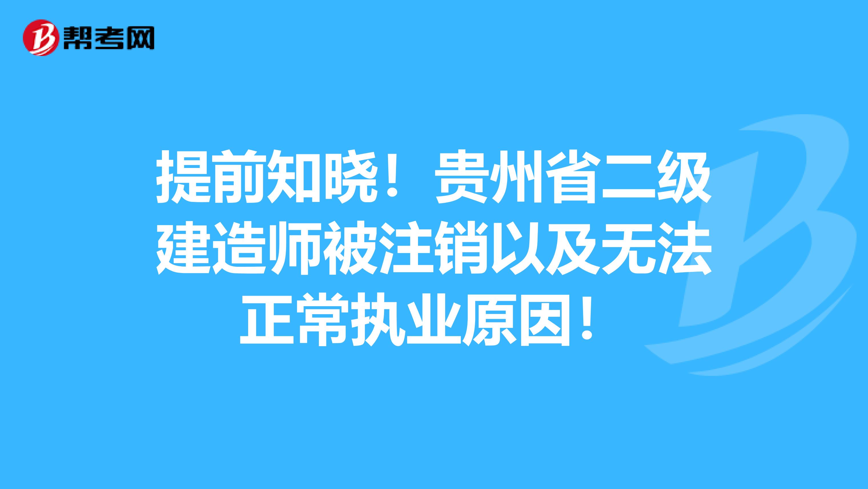 提前知晓！贵州省二级建造师被注销以及无法正常执业原因！