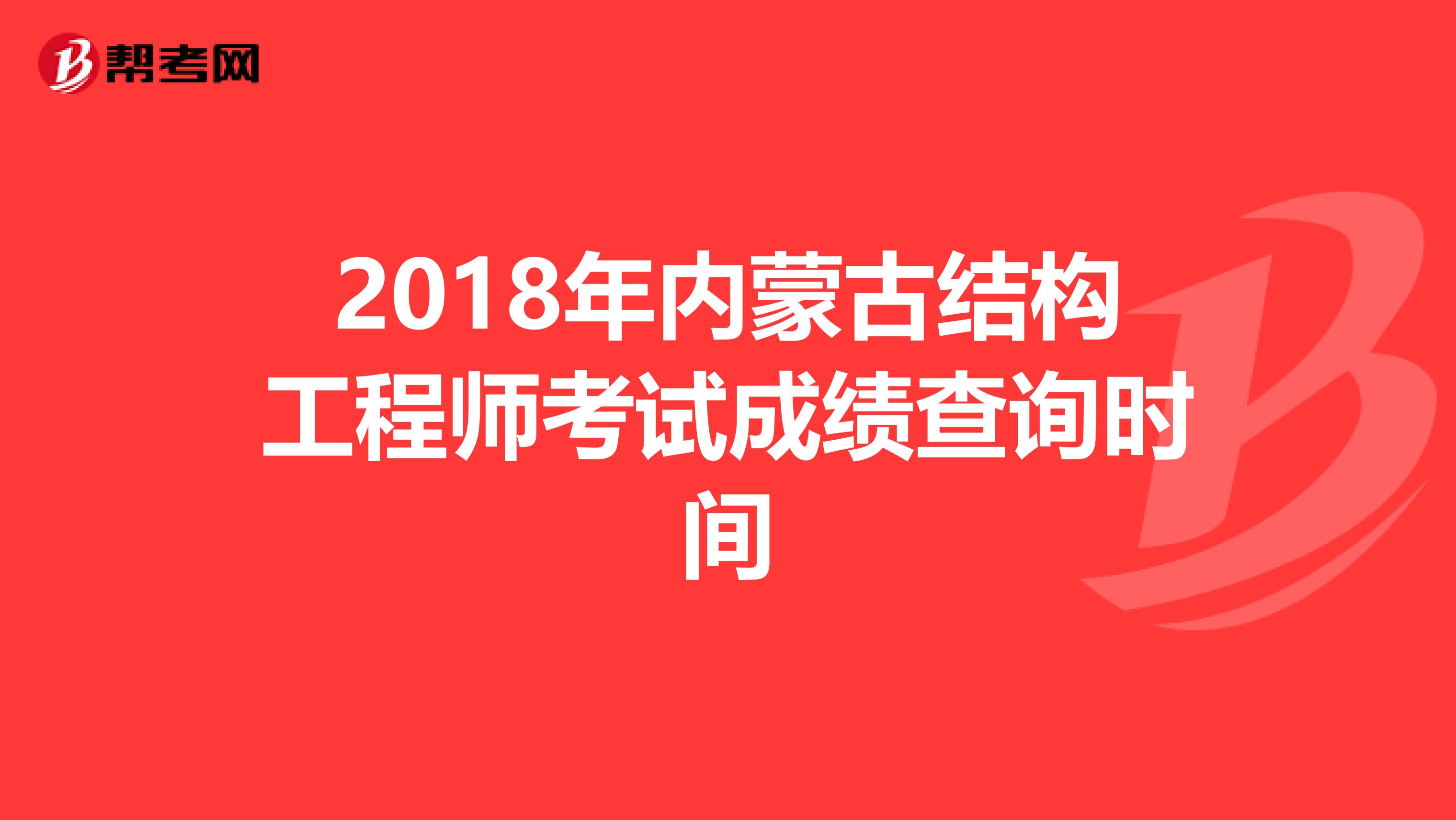 2018年内蒙古结构工程师考试成绩查询时间