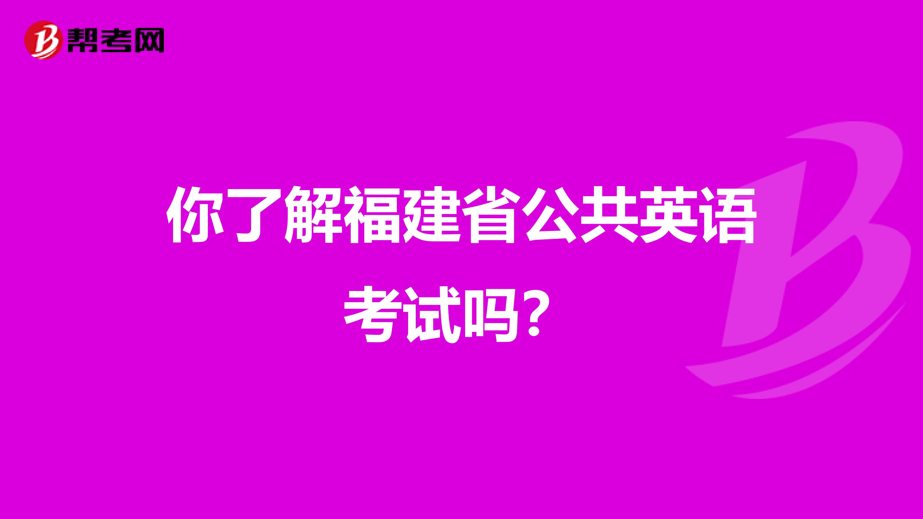 你了解福建省公共英语考试吗？