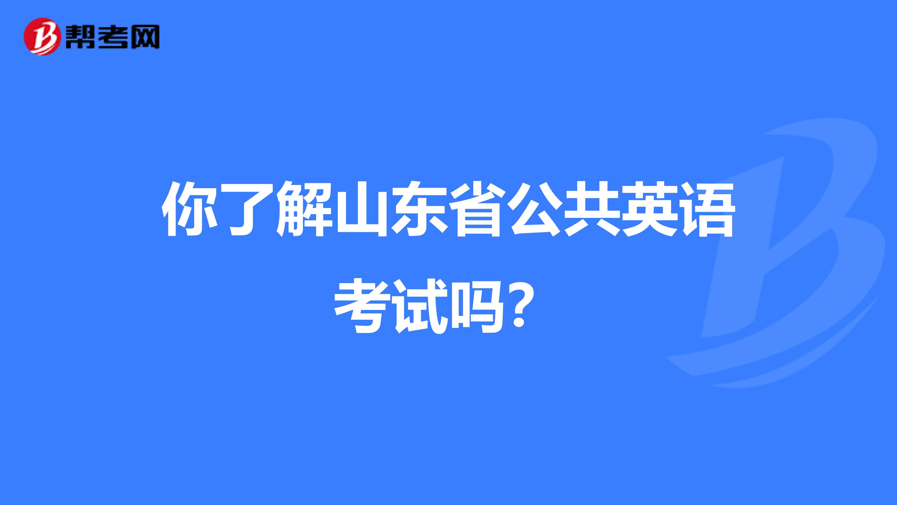 你了解山东省公共英语考试吗？