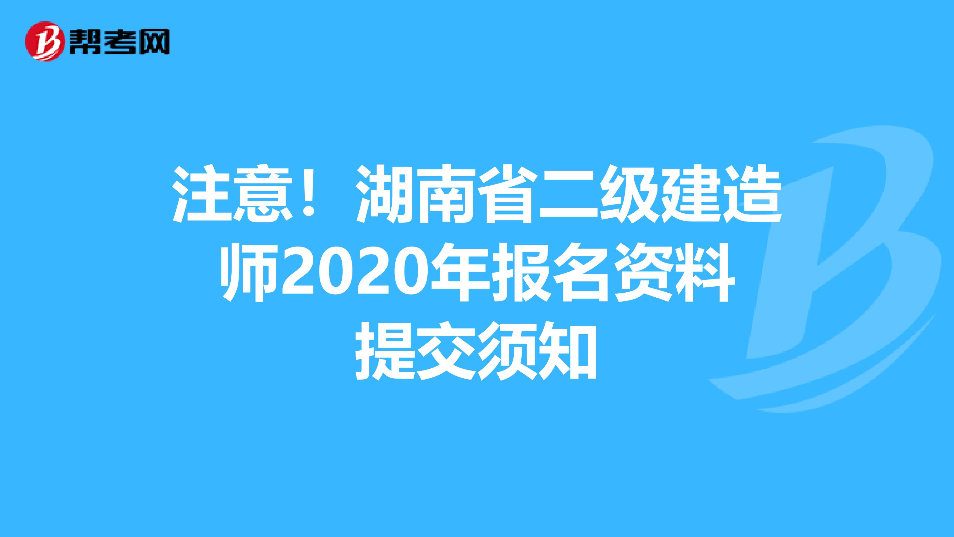 注意！湖南省二级建造师2020年报名资料提交须知