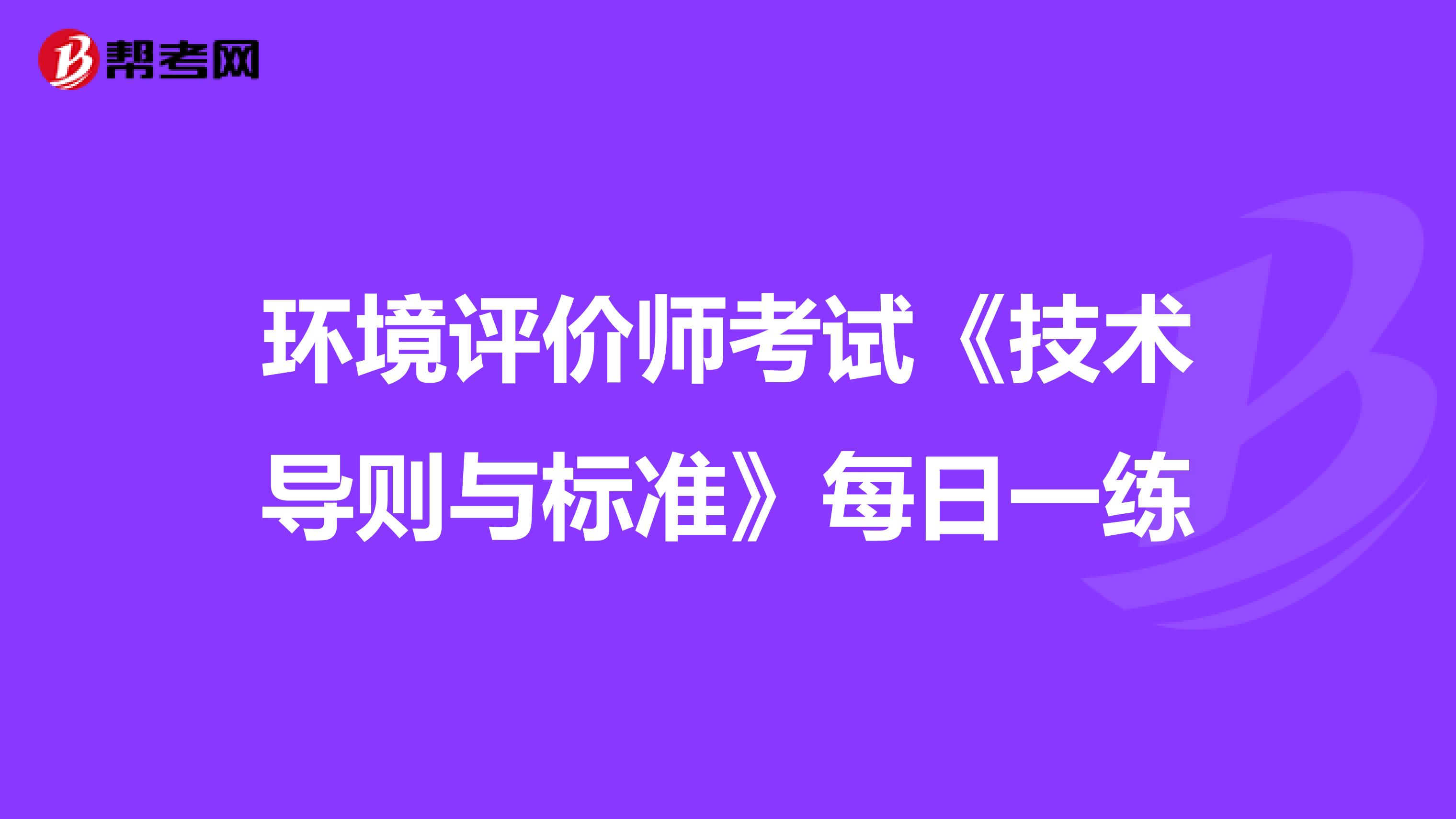 环境评价师考试《技术导则与标准》每日一练