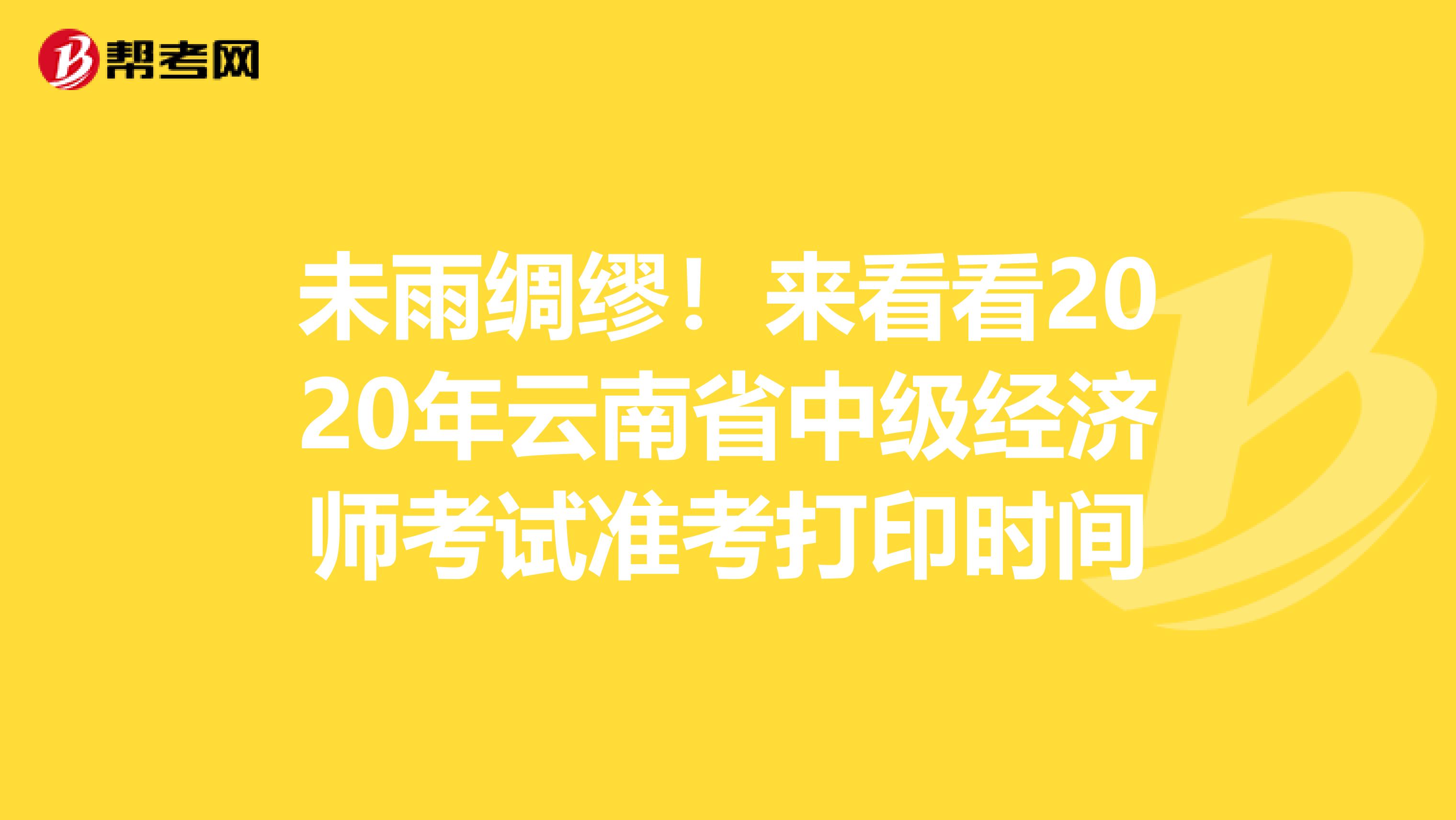 未雨绸缪！来看看2020年云南省中级经济师考试准考打印时间