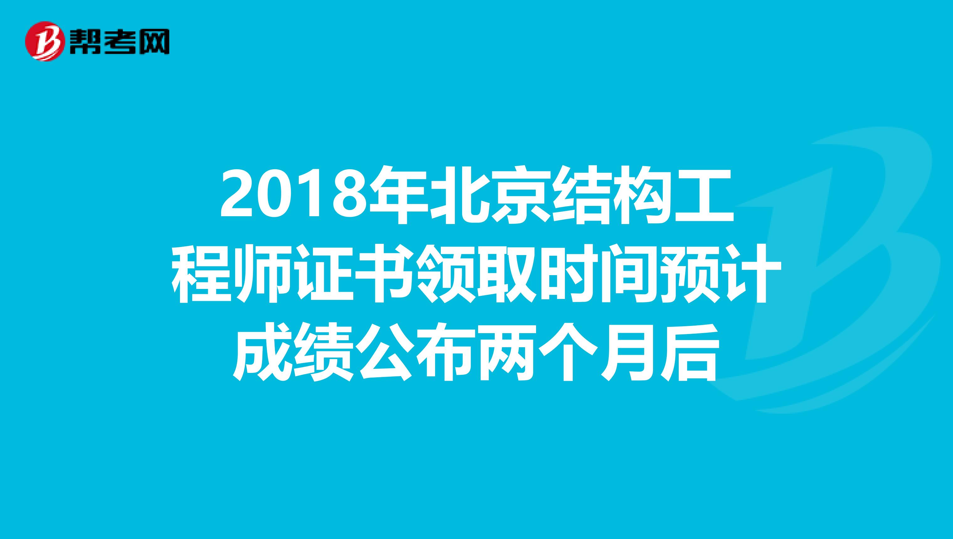2018年北京结构工程师证书领取时间预计成绩公布两个月后