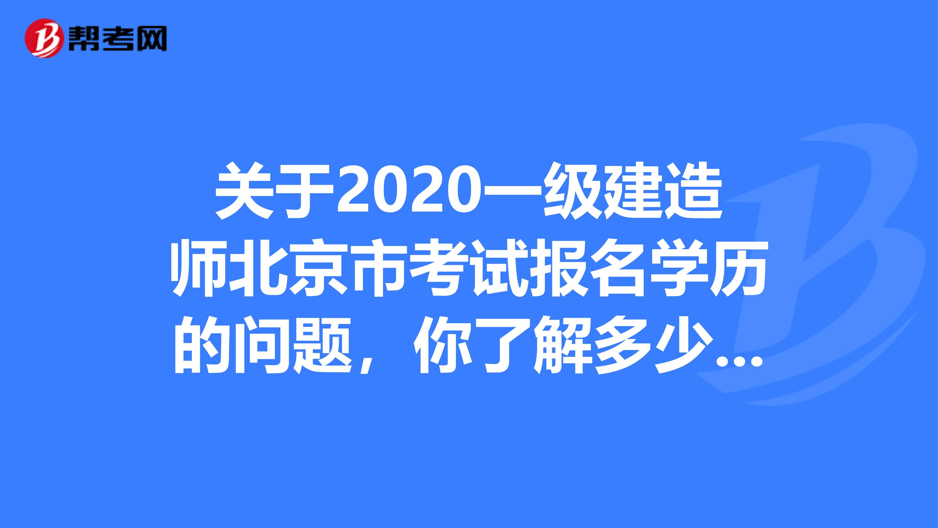 关于2020一级建造师北京市考试报名学历的问题，你了解多少呢?