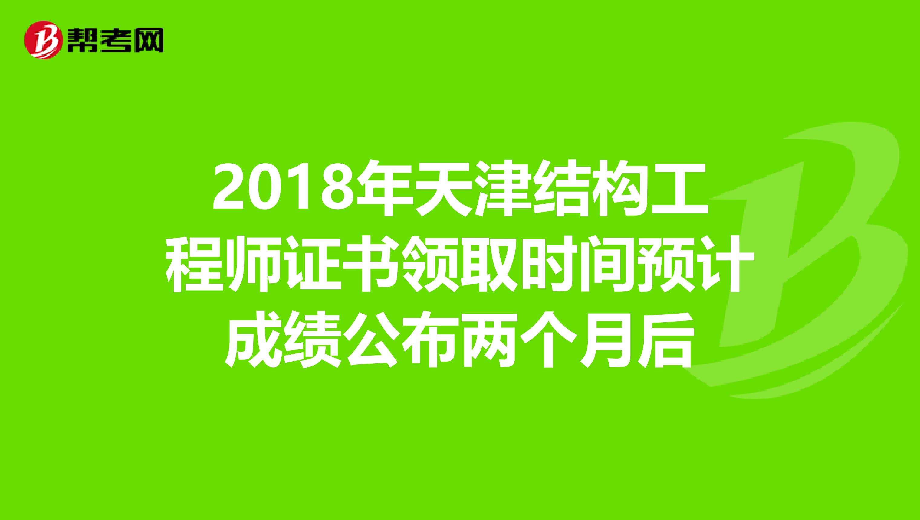 2018年天津结构工程师证书领取时间预计成绩公布两个月后