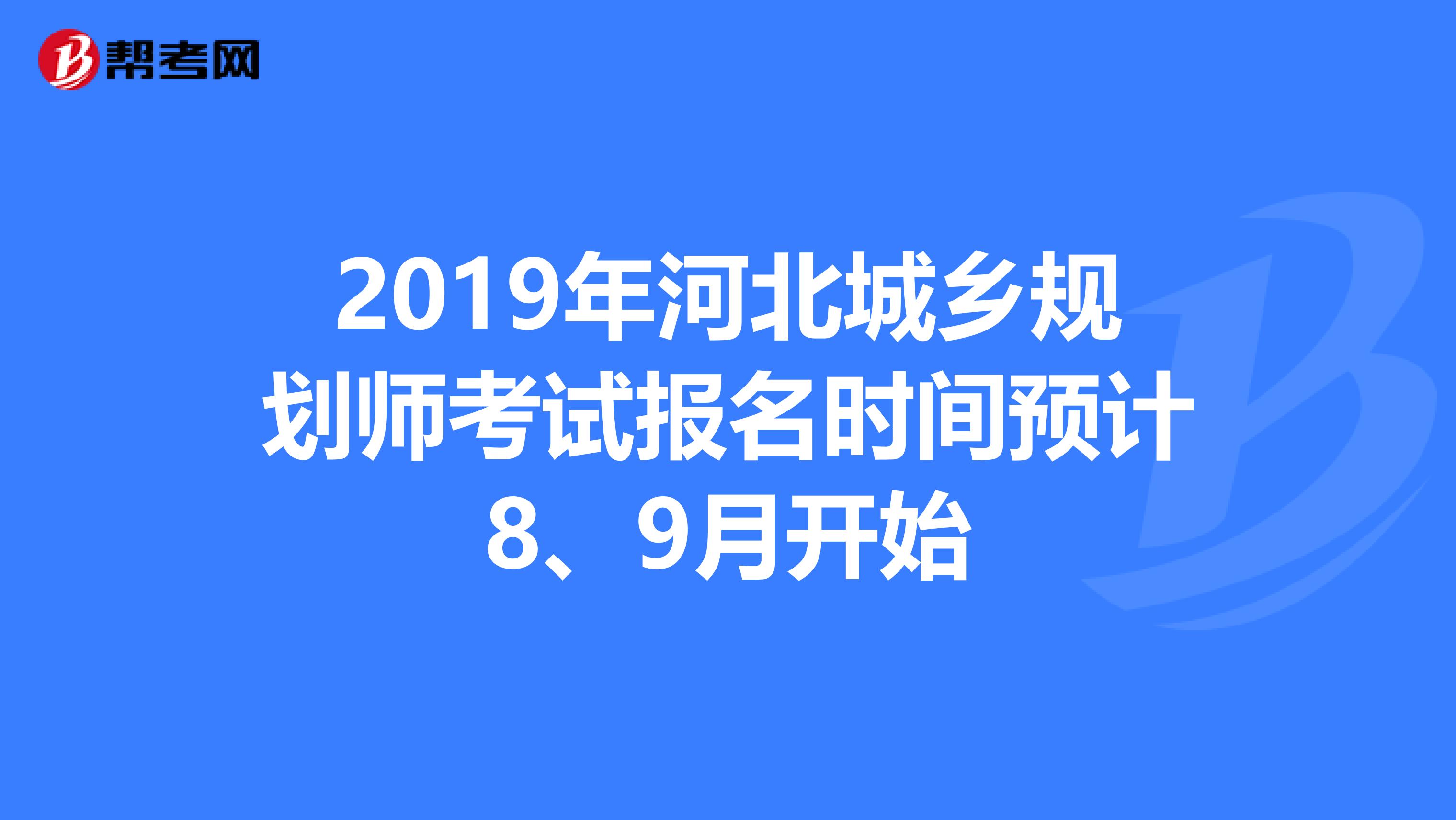 2019年河北城乡规划师考试报名时间预计8、9月开始