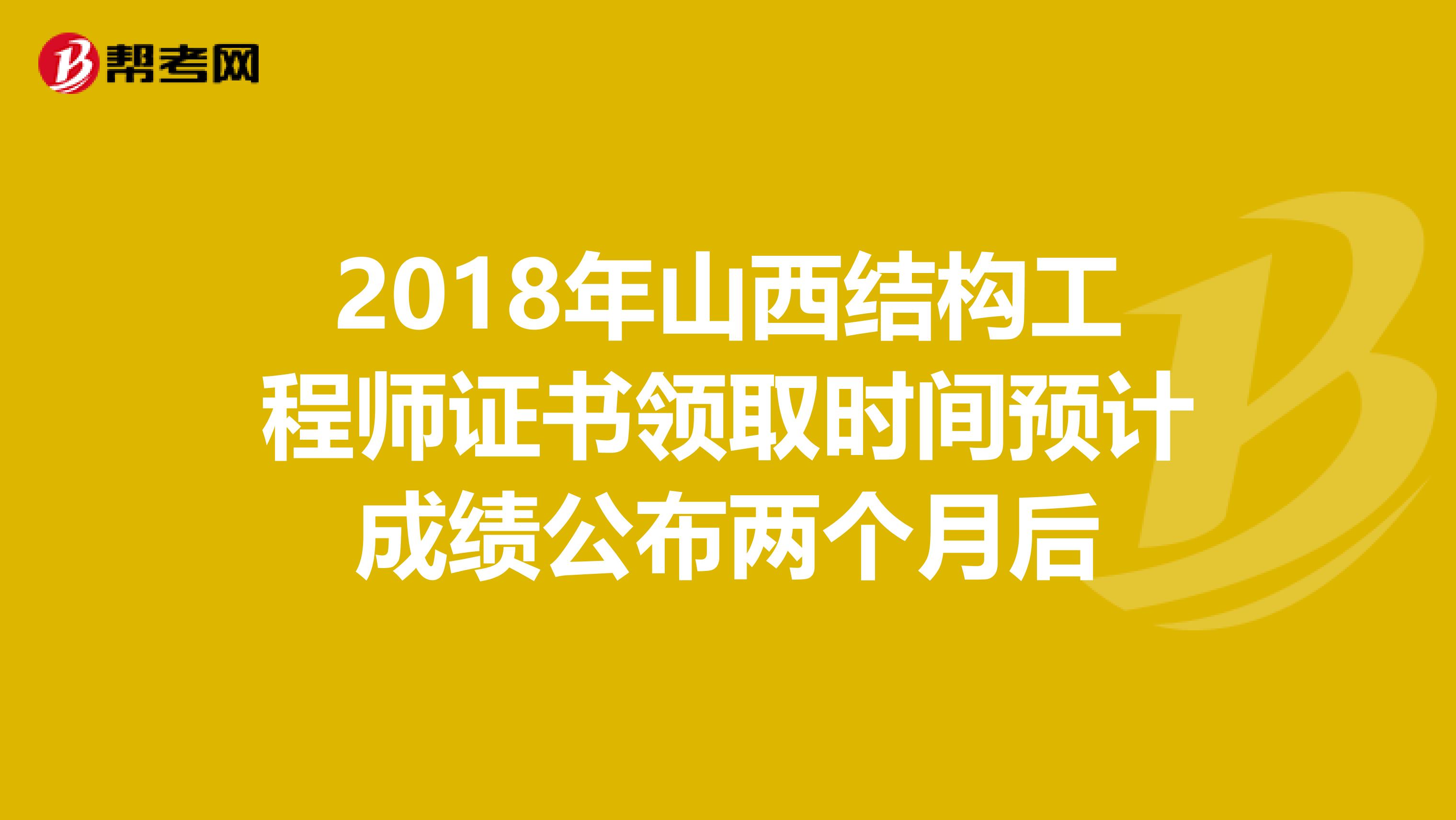 2018年山西结构工程师证书领取时间预计成绩公布两个月后