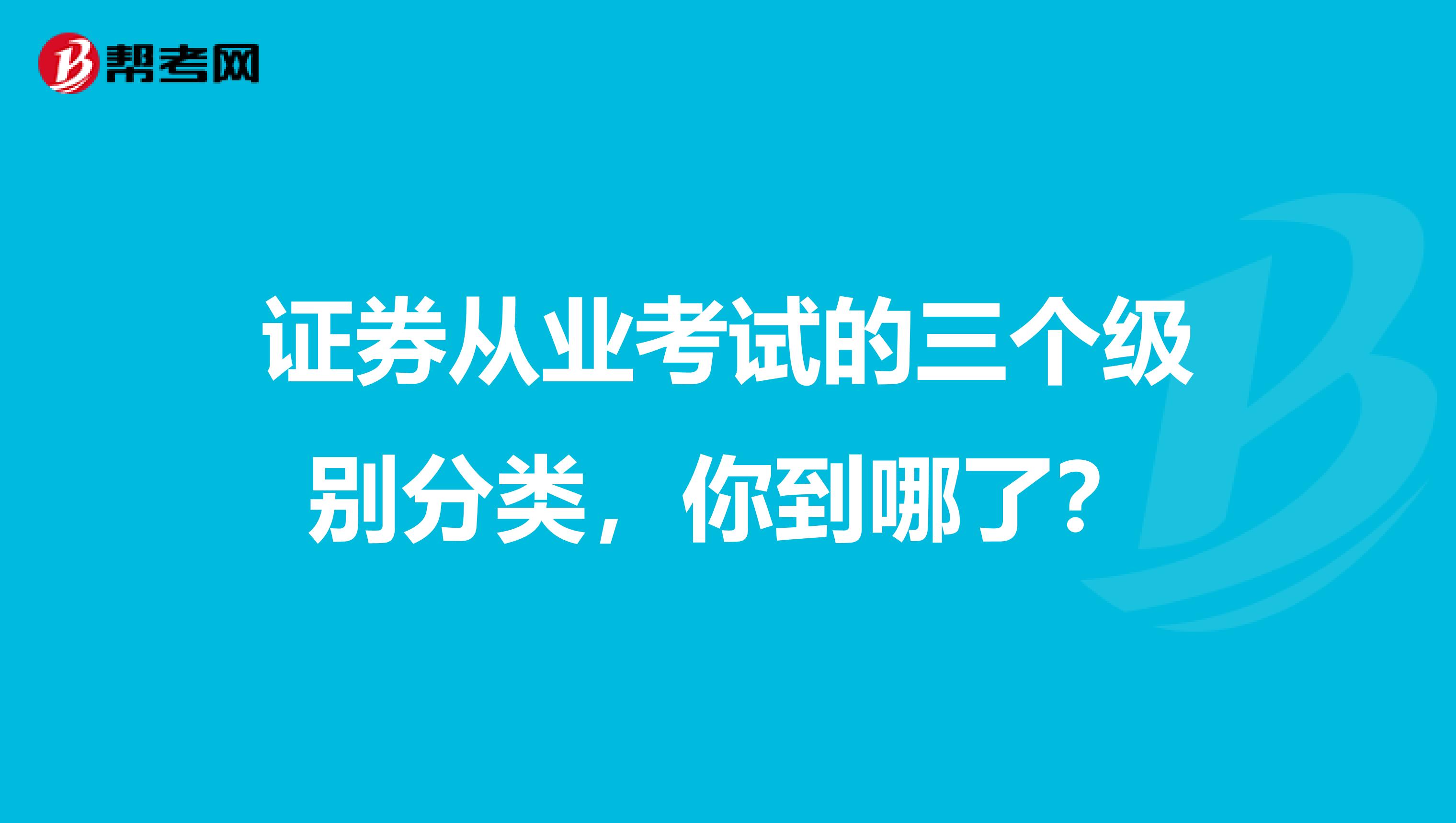 证券从业考试的三个级别分类，你到哪了？