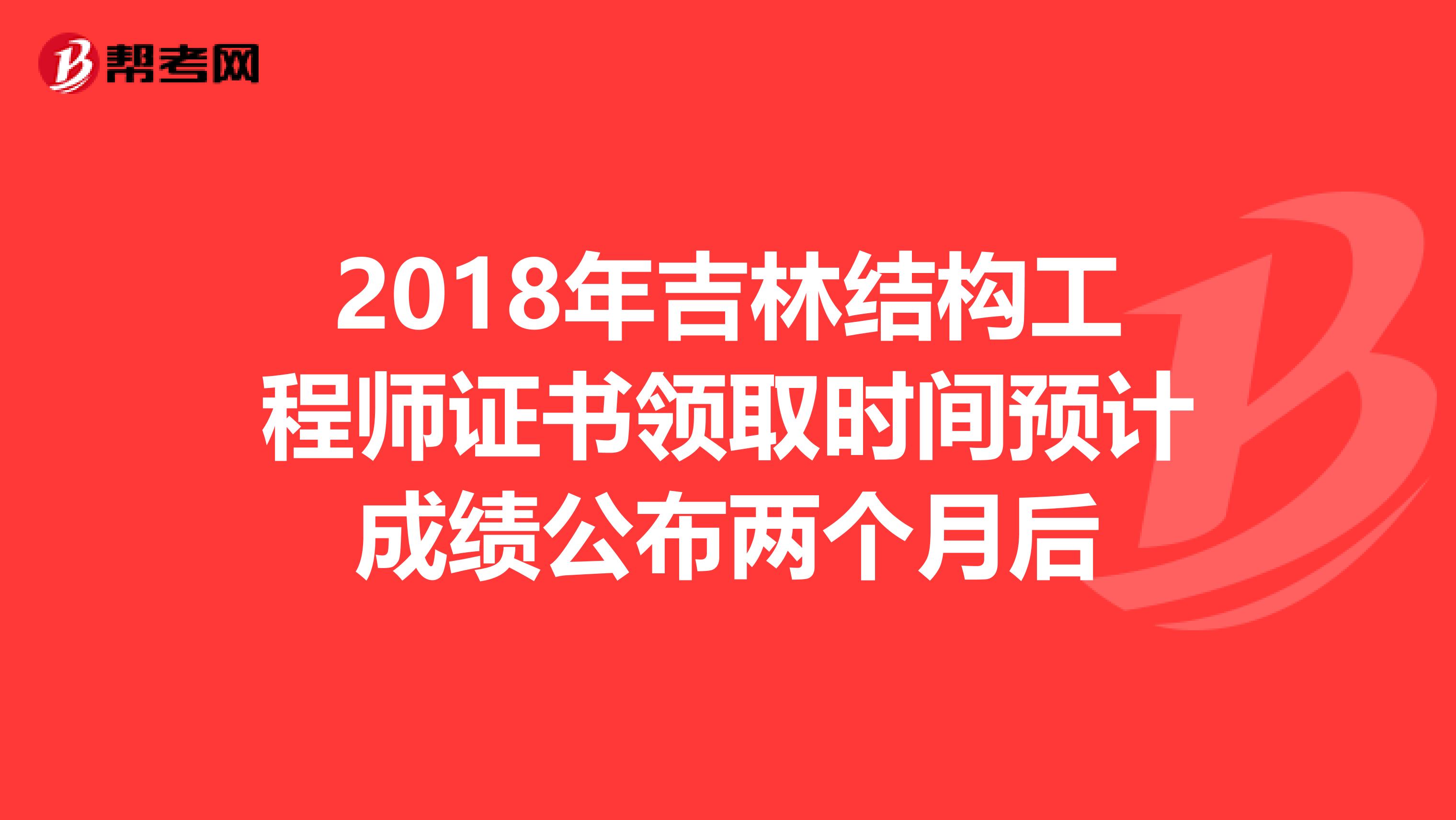 2018年吉林结构工程师证书领取时间预计成绩公布两个月后